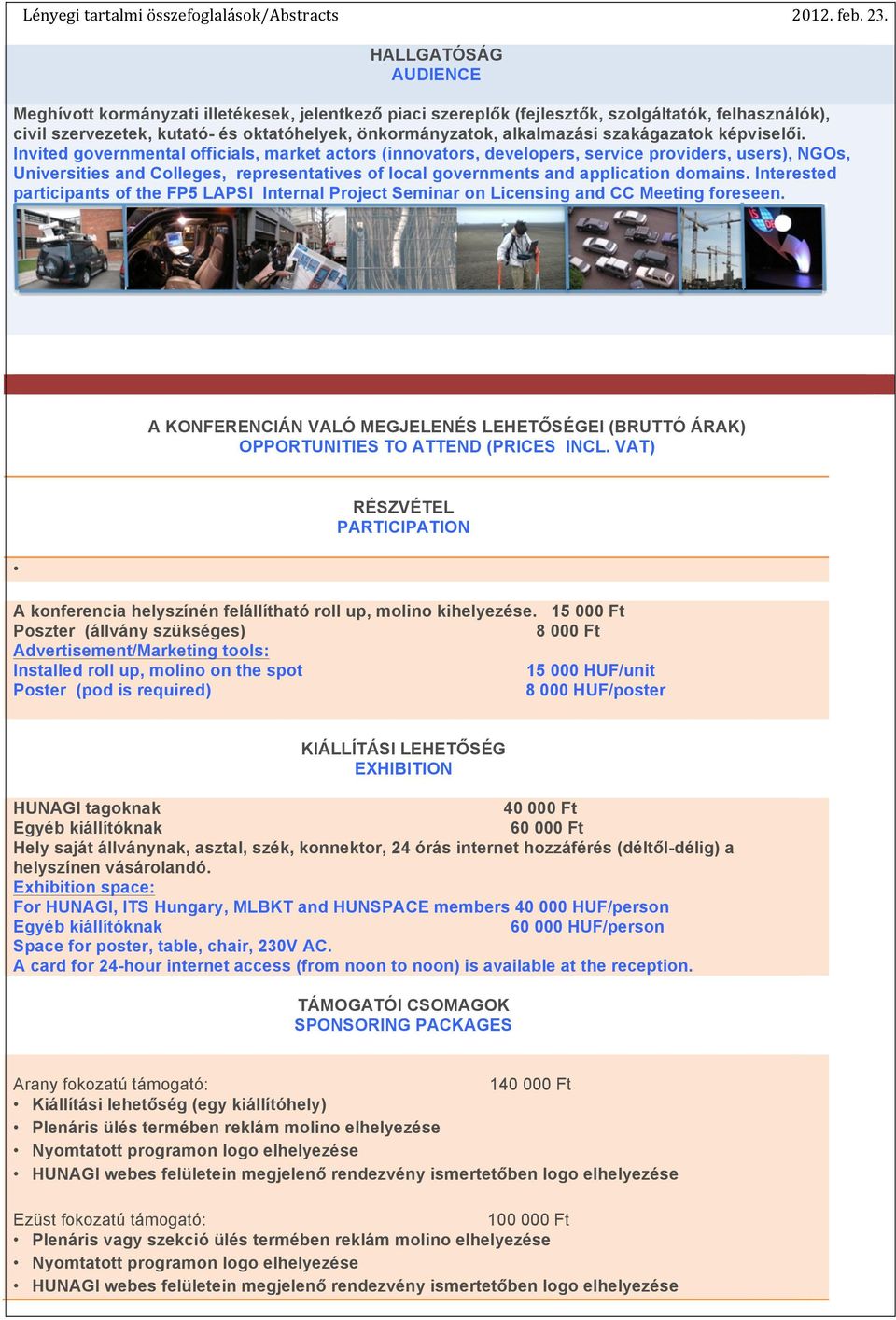 Invited governmental officials, market actors (innovators, developers, service providers, users), NGOs, Universities and Colleges, representatives of local governments and application domains.