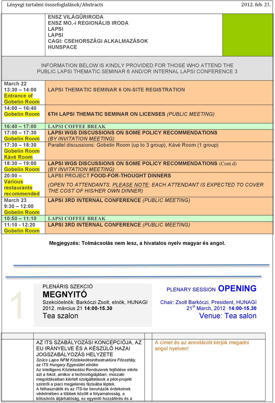 3 March 22 13:30 14:00 Entrance of Gobelin Room 14:00 16:40 Gobelin Room LAPSI THEMATIC SEMINAR 6 ON-SITE REGISTRATION 6TH LAPSI THEMATIC SEMINAR ON LICENSES (PUBLIC MEETING) 16:40 17:00 LAPSI COFFEE