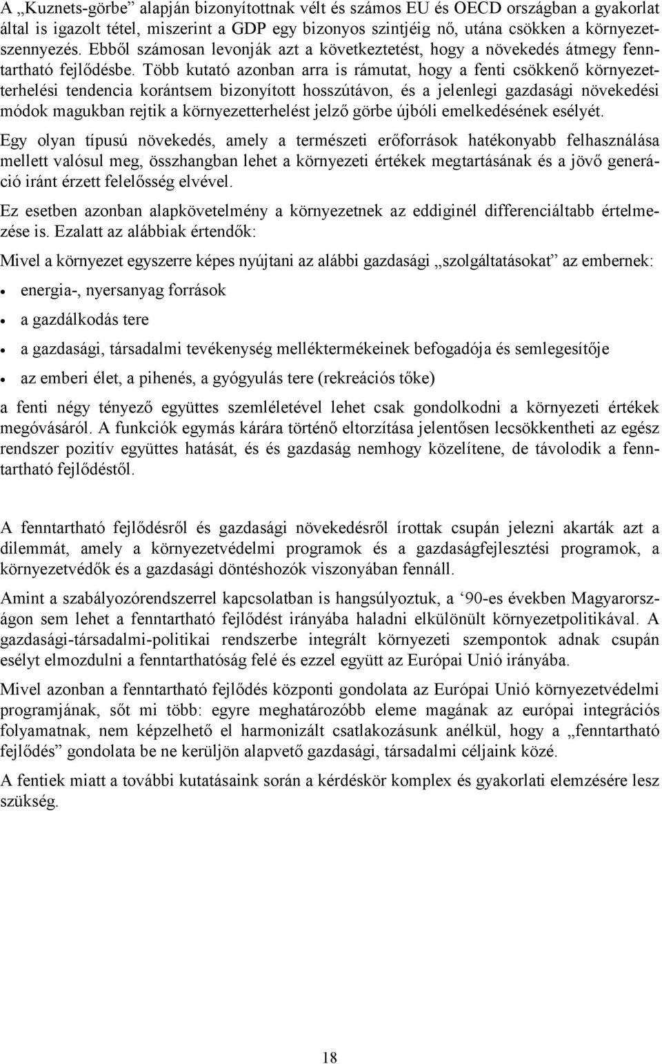 Több kutató azonban arra is rámutat, hogy a fenti csökkenő környezetterhelési tendencia korántsem bizonyított hosszútávon, és a jelenlegi gazdasági növekedési módok magukban rejtik a