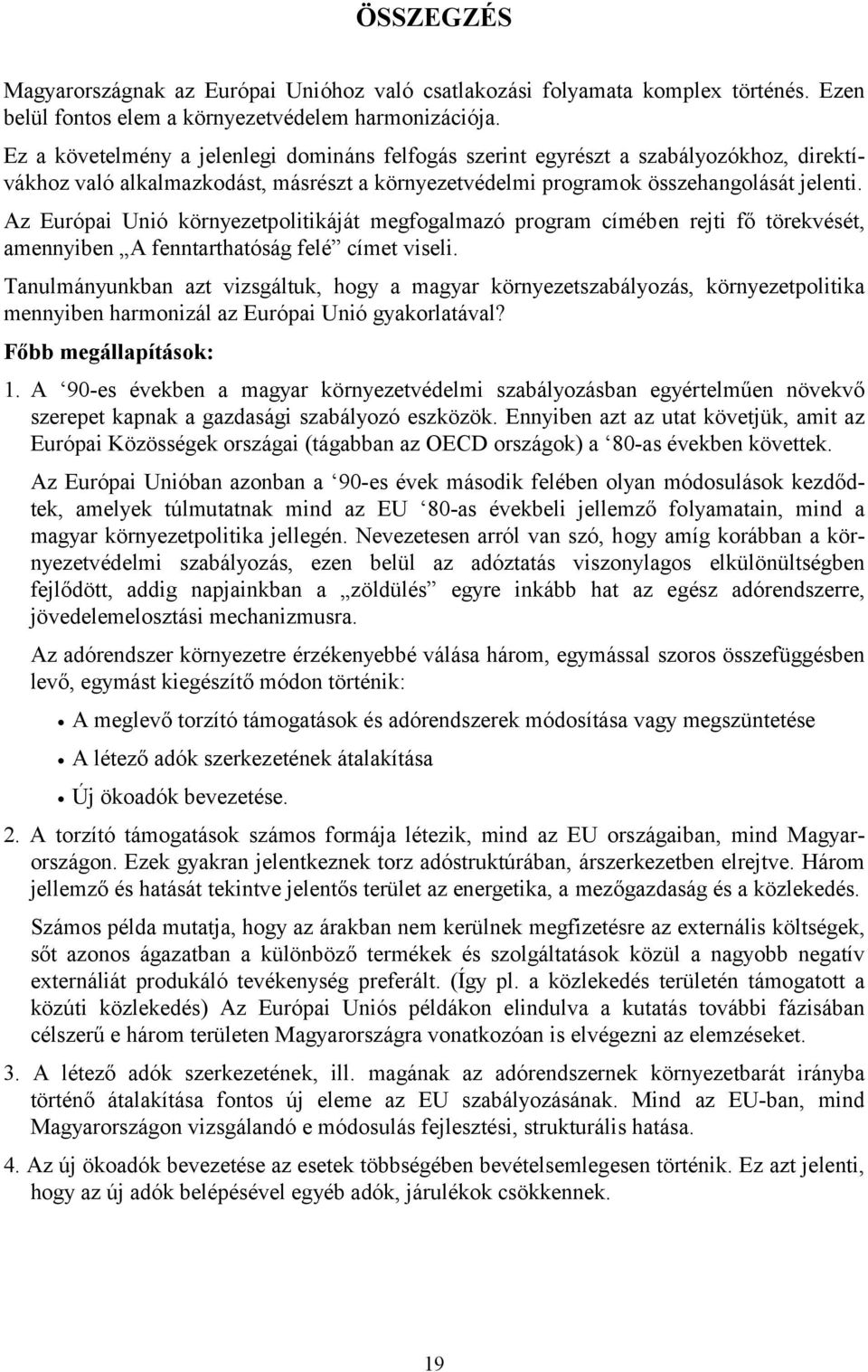 Az Európai Unió környezetpolitikáját megfogalmazó program címében rejti fő törekvését, amennyiben A fenntarthatóság felé címet viseli.