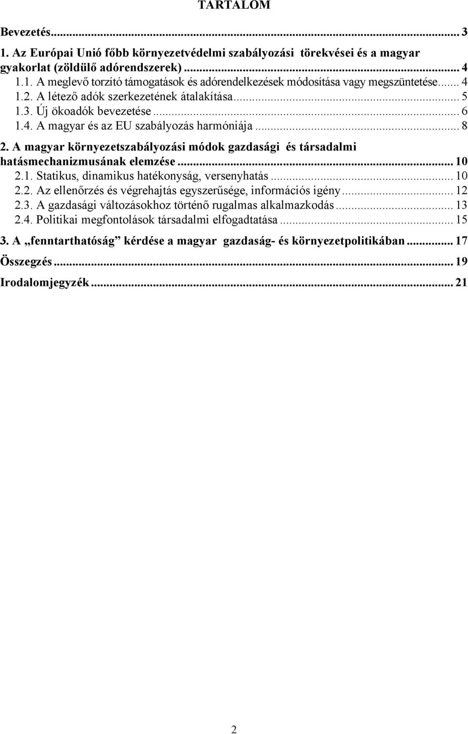 A magyar környezetszabályozási módok gazdasági és társadalmi hatásmechanizmusának elemzése... 10 2.1. Statikus, dinamikus hatékonyság, versenyhatás... 10 2.2. Az ellenőrzés és végrehajtás egyszerűsége, információs igény.