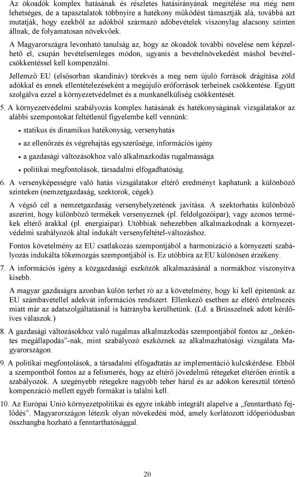 A Magyarországra levonható tanulság az, hogy az ökoadók további növelése nem képzelhető el, csupán bevételsemleges módon, ugyanis a bevételnövekedést máshol bevételcsökkentéssel kell kompenzálni.