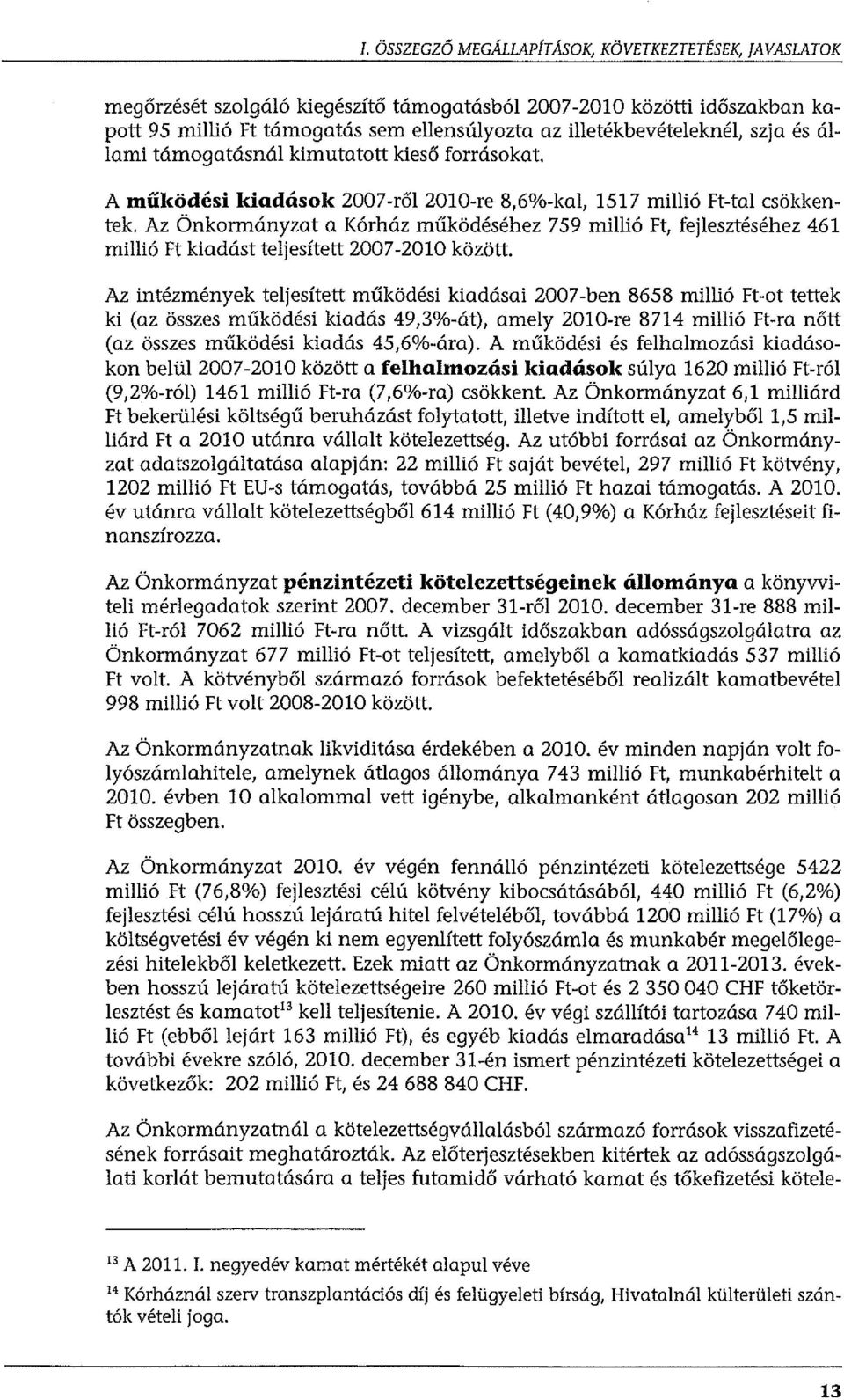 Az Önkormányzat a Kórház működéséhez 759 millió H, fejlesztéséhez 461 millió H kiadást teljesített 2007-2010 között.