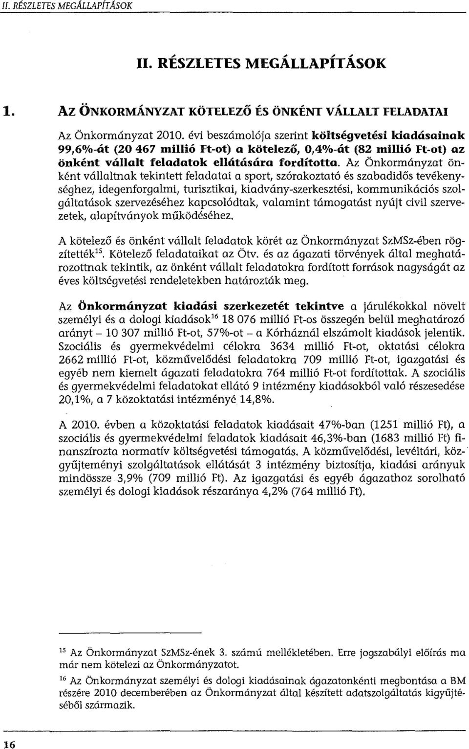 Az Önkormányzat önként vállaltnak tekintett feladatai a sport, szórakoztató és szabadidős tevékenységhez, idegenforgalmi, turisztikai, kiadvány-szerkesztési, kommunikációs szolgáltatások