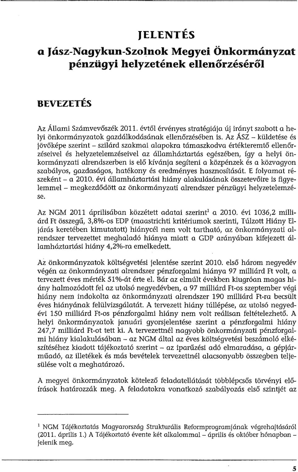 Az ÁSZ - küldetése és jövőképe szerint - szilárd szakmai alapokra támaszkodva értékteremtő ellenőrzéseivel és helyzetelemzéseivel az államháztartás egészében, így a helyi önkormányzati alrendszerben