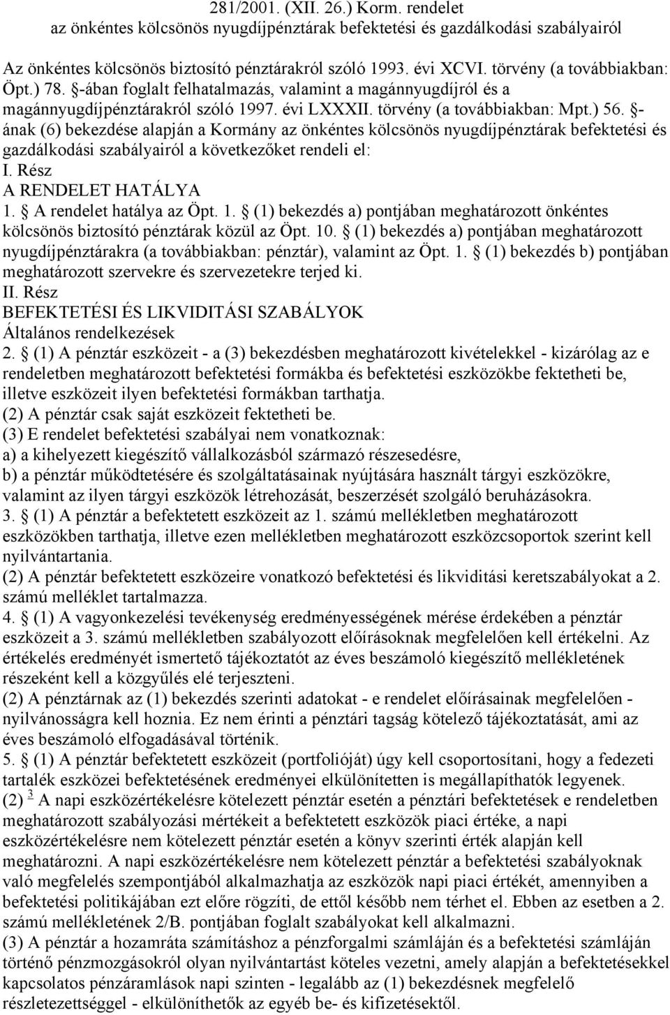 - ának (6) bekezdése alapján a Kormány az önkéntes kölcsönös nyugdíjpénztárak befektetési és gazdálkodási szabályairól a következőket rendeli el: I. Rész A RENDELET HATÁLYA 1.