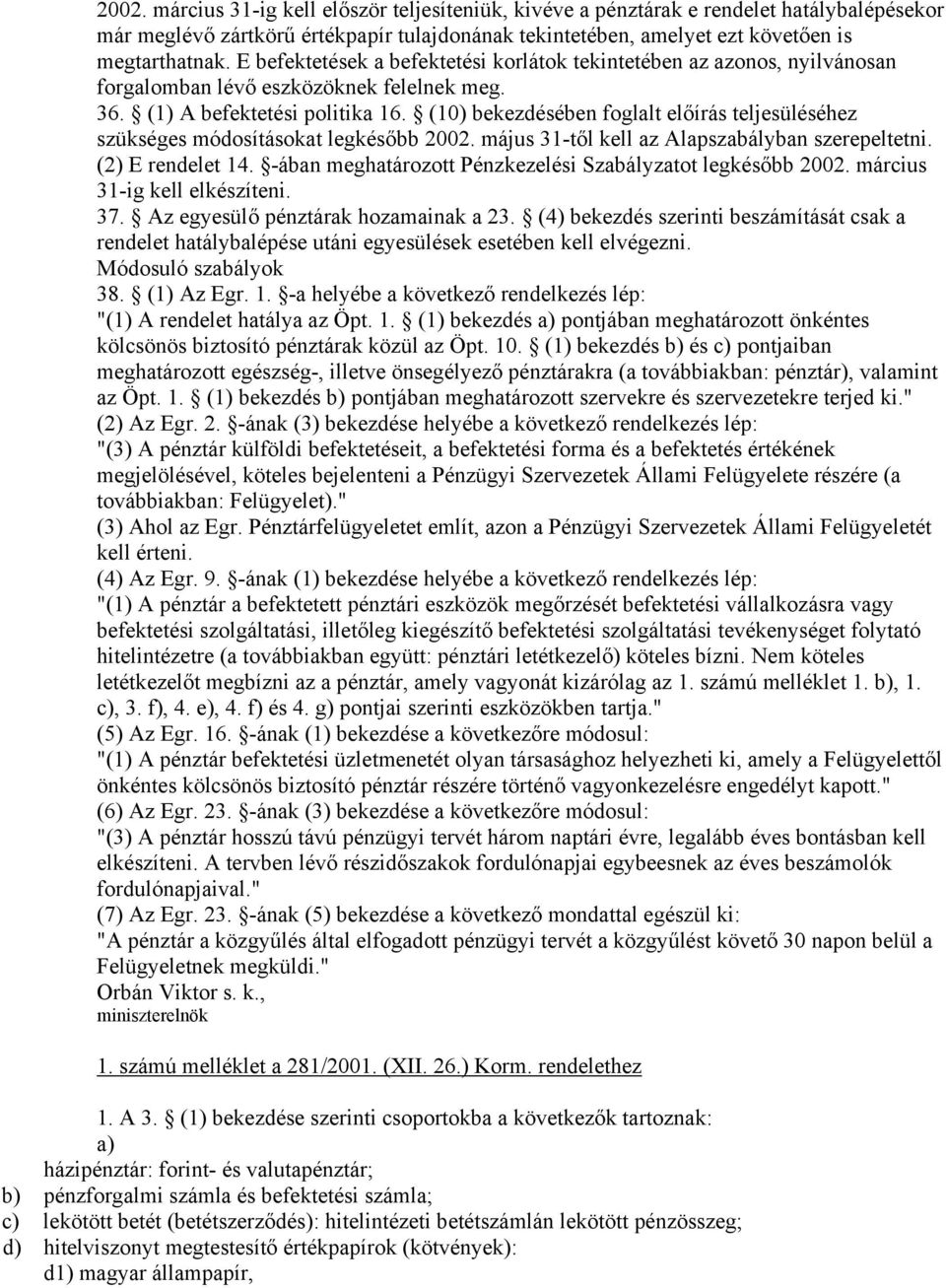 (10) bekezdésében foglalt előírás teljesüléséhez szükséges módosításokat legkésőbb 2002. május 31-től kell az Alapszabályban szerepeltetni. (2) E rendelet 14.