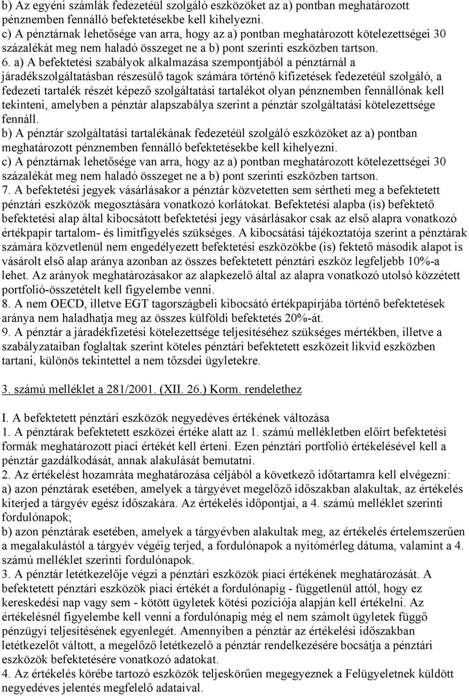 a) A befektetési szabályok alkalmazása szempontjából a pénztárnál a járadékszolgáltatásban részesülő tagok számára történő kifizetések fedezetéül szolgáló, a fedezeti tartalék részét képező