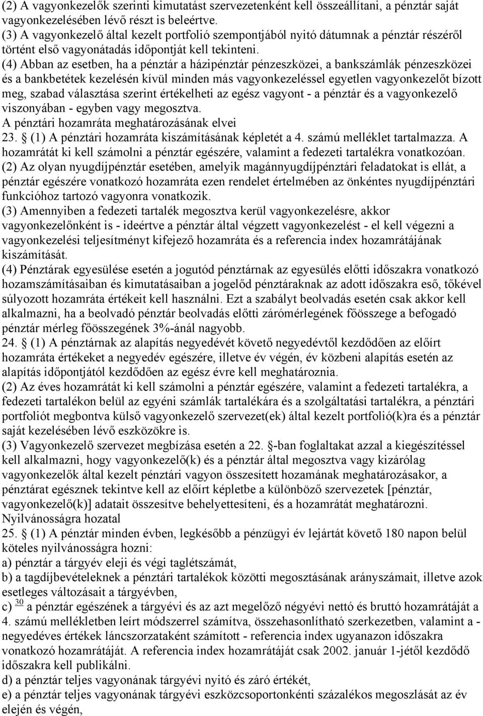 (4) Abban az esetben, ha a pénztár a házipénztár pénzeszközei, a bankszámlák pénzeszközei és a bankbetétek kezelésén kívül minden más vagyonkezeléssel egyetlen vagyonkezelőt bízott meg, szabad