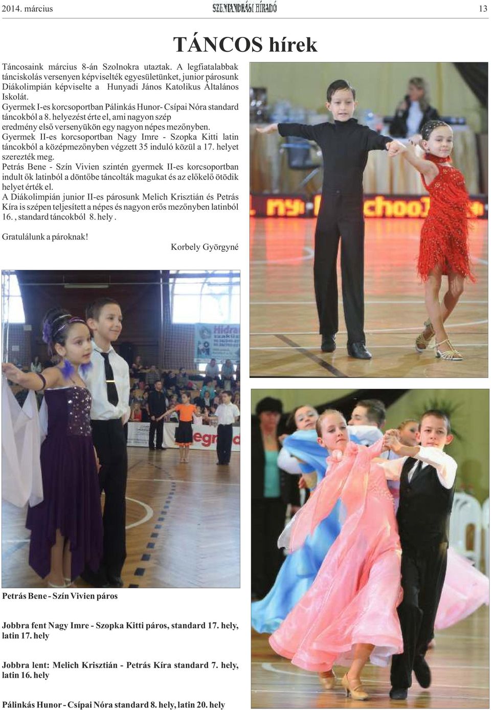 Gyermek I-es korcsoportban Pálinkás Hunor- Csípai Nóra standard táncokból a 8. helyezést érte el, ami nagyon szép eredmény első versenyükön egy nagyon népes mezőnyben.