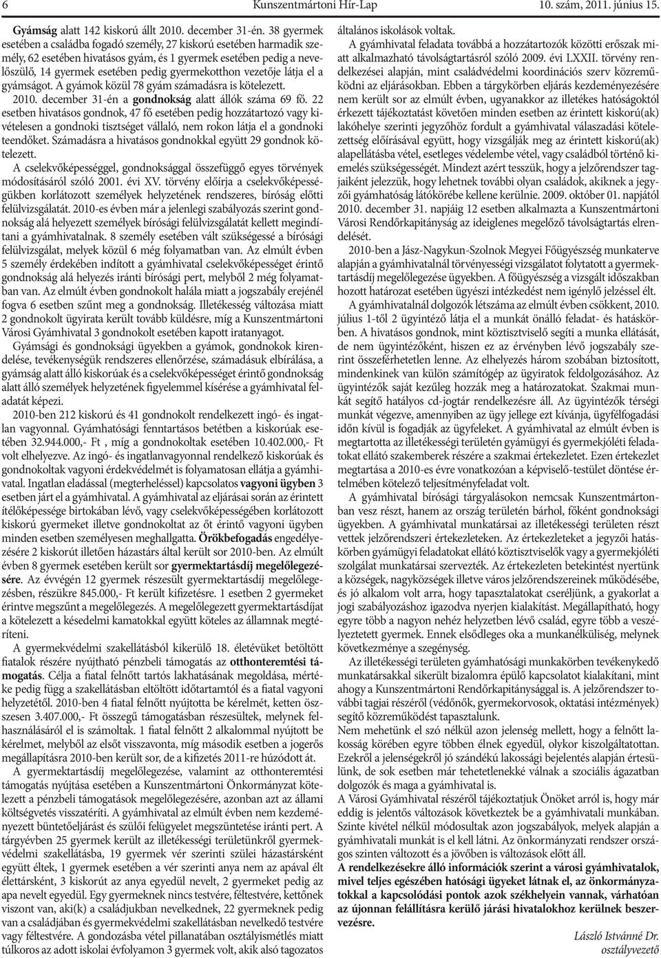 vezetője látja el a gyámságot. A gyámok közül 78 gyám számadásra is kötelezett. 2010. december 31-én a gondnokság alatt állók száma 69 fő.