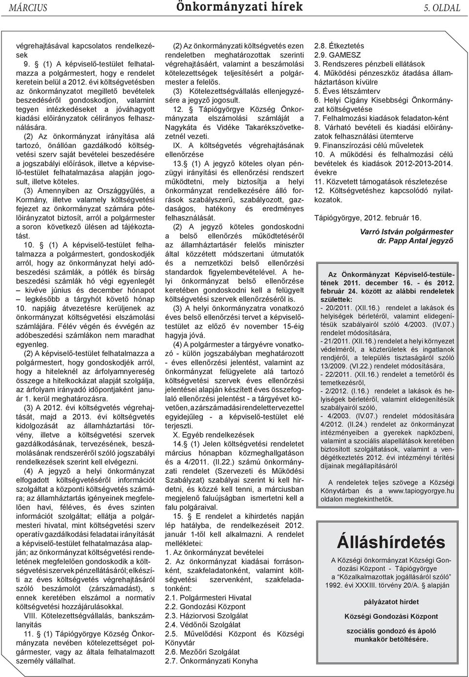 (2) Az önkormányzat irányítása alá tartozó, önállóan gazdálkodó költségvetési szerv saját bevételei beszedésére a jogszabályi előírások, illetve a képviselő-testület felhatalmazása alapján jogosult,