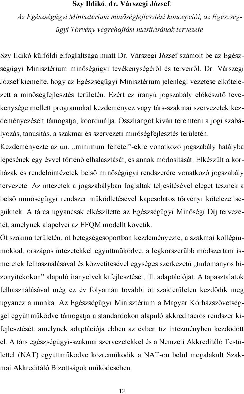 Várszegi József kiemelte, hogy az Egészségügyi Minisztérium jelenlegi vezetése elkötelezett a minőségfejlesztés területén.