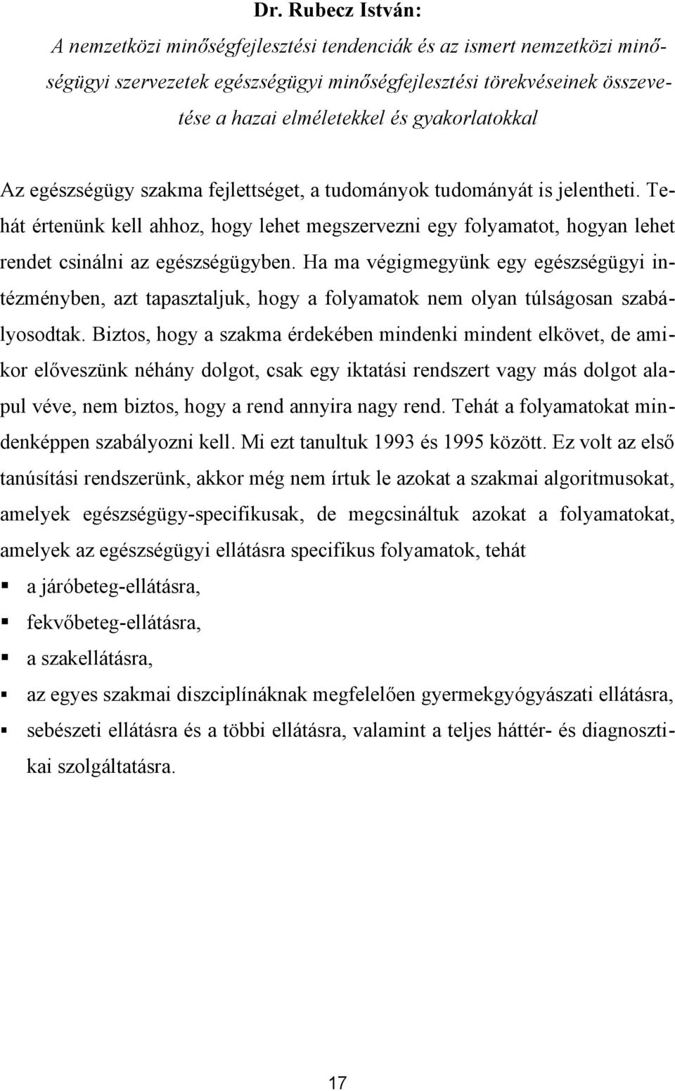 Tehát értenünk kell ahhoz, hogy lehet megszervezni egy folyamatot, hogyan lehet rendet csinálni az egészségügyben.