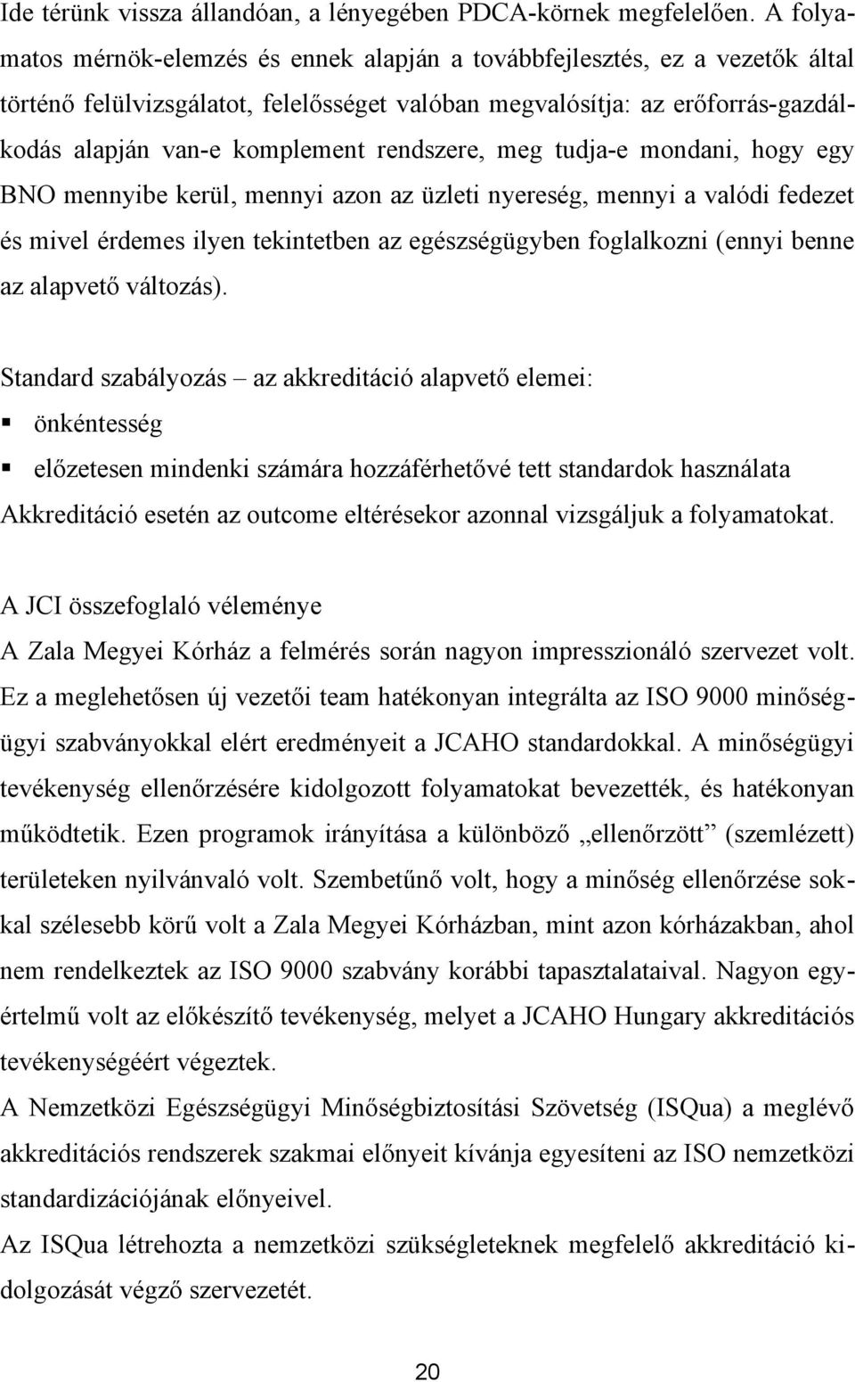 rendszere, meg tudja-e mondani, hogy egy BNO mennyibe kerül, mennyi azon az üzleti nyereség, mennyi a valódi fedezet és mivel érdemes ilyen tekintetben az egészségügyben foglalkozni (ennyi benne az