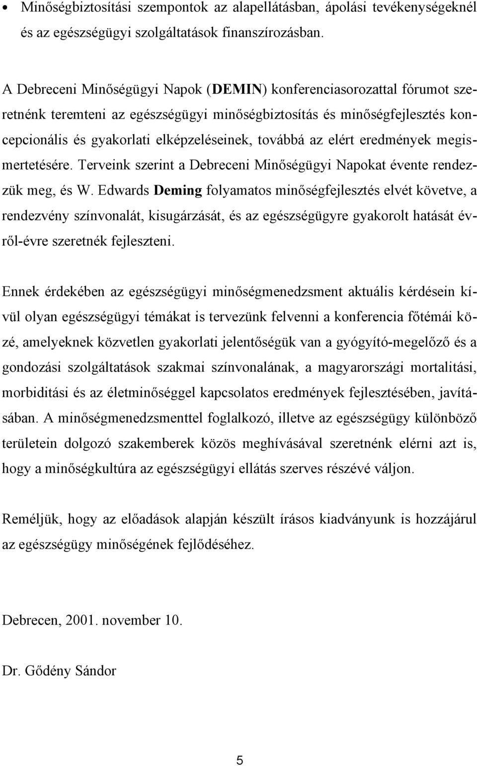 az elért eredmények megismertetésére. Terveink szerint a Debreceni Minőségügyi Napokat évente rendezzük meg, és W.