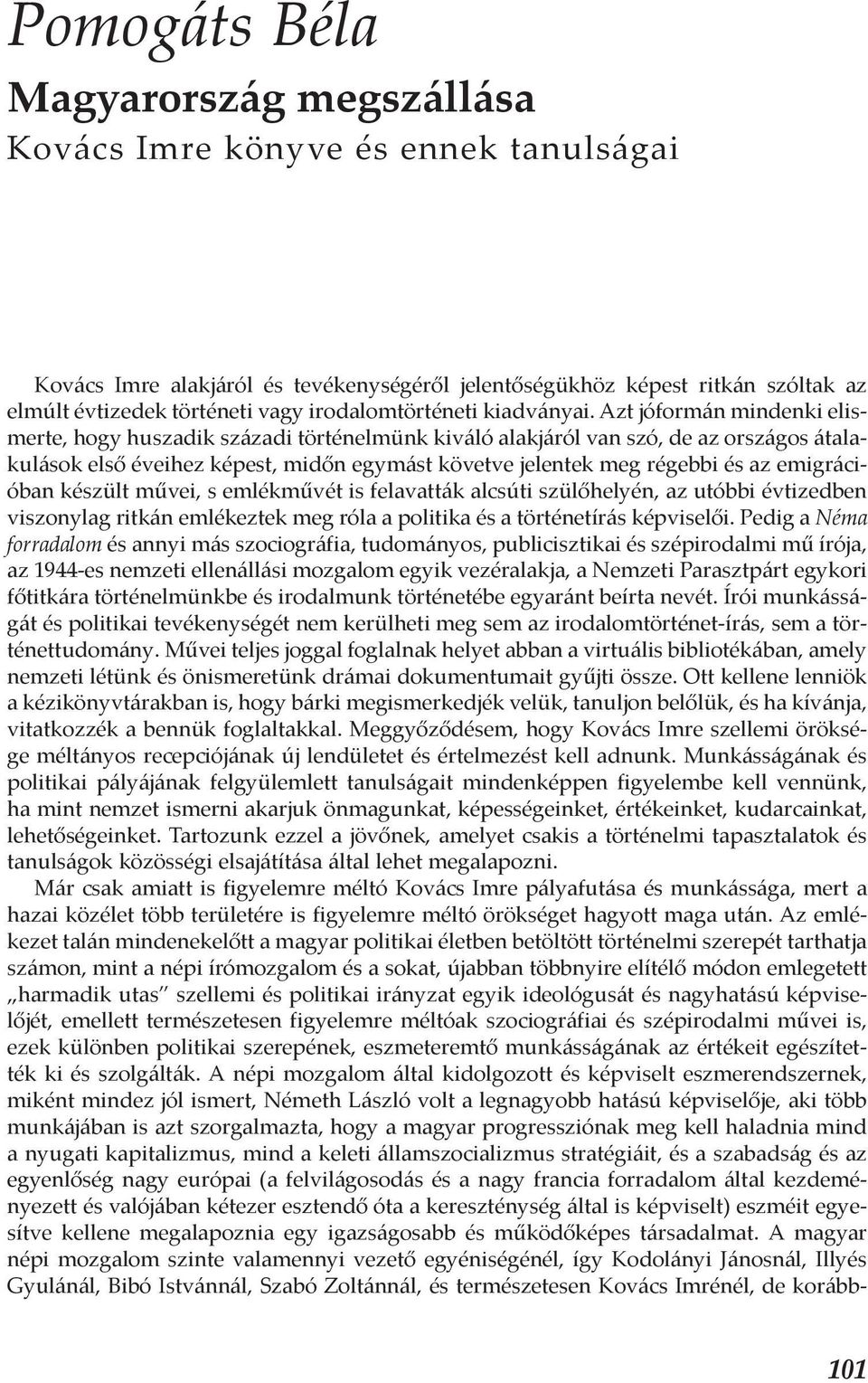 Azt jóformán mindenki elismerte, hogy huszadik századi történelmünk kiváló alakjáról van szó, de az országos átalakulások első éveihez képest, midőn egymást követve jelentek meg régebbi és az