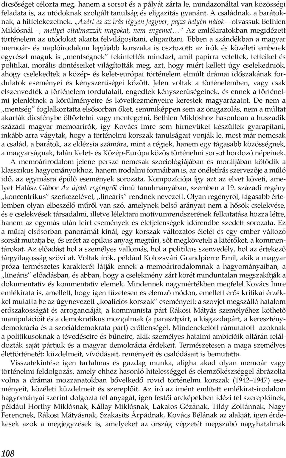 Azért ez az írás légyen fegyver, pajzs helyén nálok olvassuk Bethlen Miklósnál, mellyel oltalmazzák magokat, nem engemet Az emlékiratokban megidézett történelem az utódokat akarta felvilágosítani,