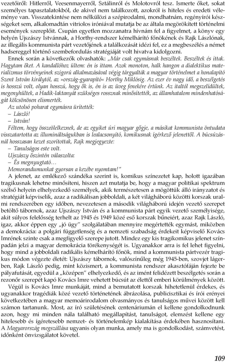 Csupán egyetlen mozzanatra hívnám fel a figyelmet, a könyv egy helyén Ujszászy Istvánnak, a Horthy-rendszer kémelhárító főnökének és Rajk Lászlónak, az illegális kommunista párt vezetőjének a