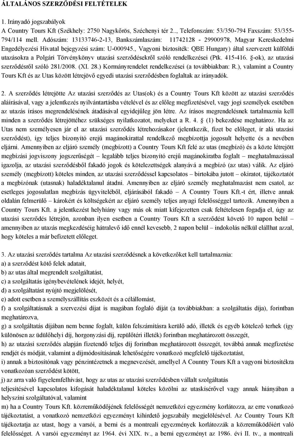 , Vagyoni biztosíték: QBE Hungary) által szervezett külföldi utazásokra a Polgári Törvénykönyv utazási szerződésekről szóló rendelkezései (Ptk. 415-416. -ok), az utazási szerződésről szóló 281/2008.