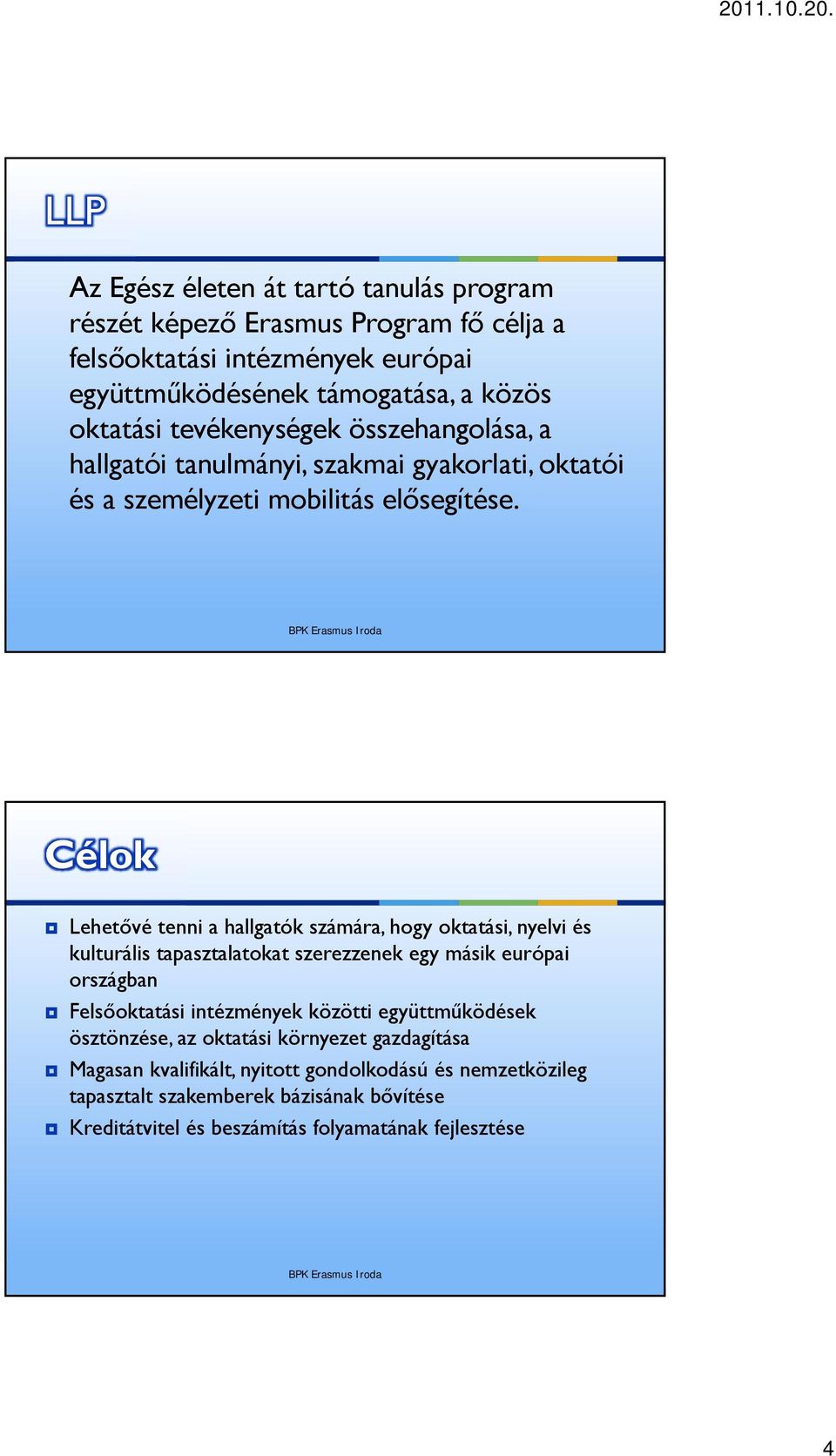 Célok Lehetővé tenni a hallgatók számára, hogy oktatási, nyelvi és kulturális tapasztalatokat szerezzenek egy másik európai országban Felsőoktatási intézmények közötti