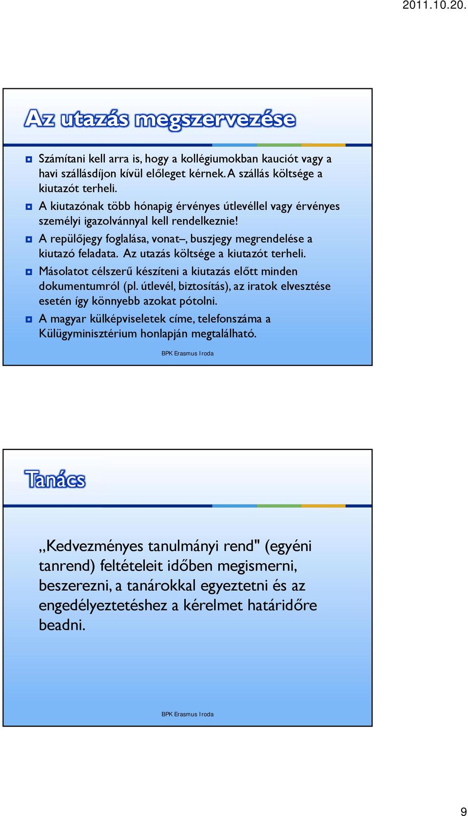 Az utazás költsége a kiutazót terheli. Másolatot célszerű készíteni a kiutazás előtt minden dokumentumról (pl. útlevél, biztosítás), az iratok elvesztése esetén így könnyebb azokat pótolni.