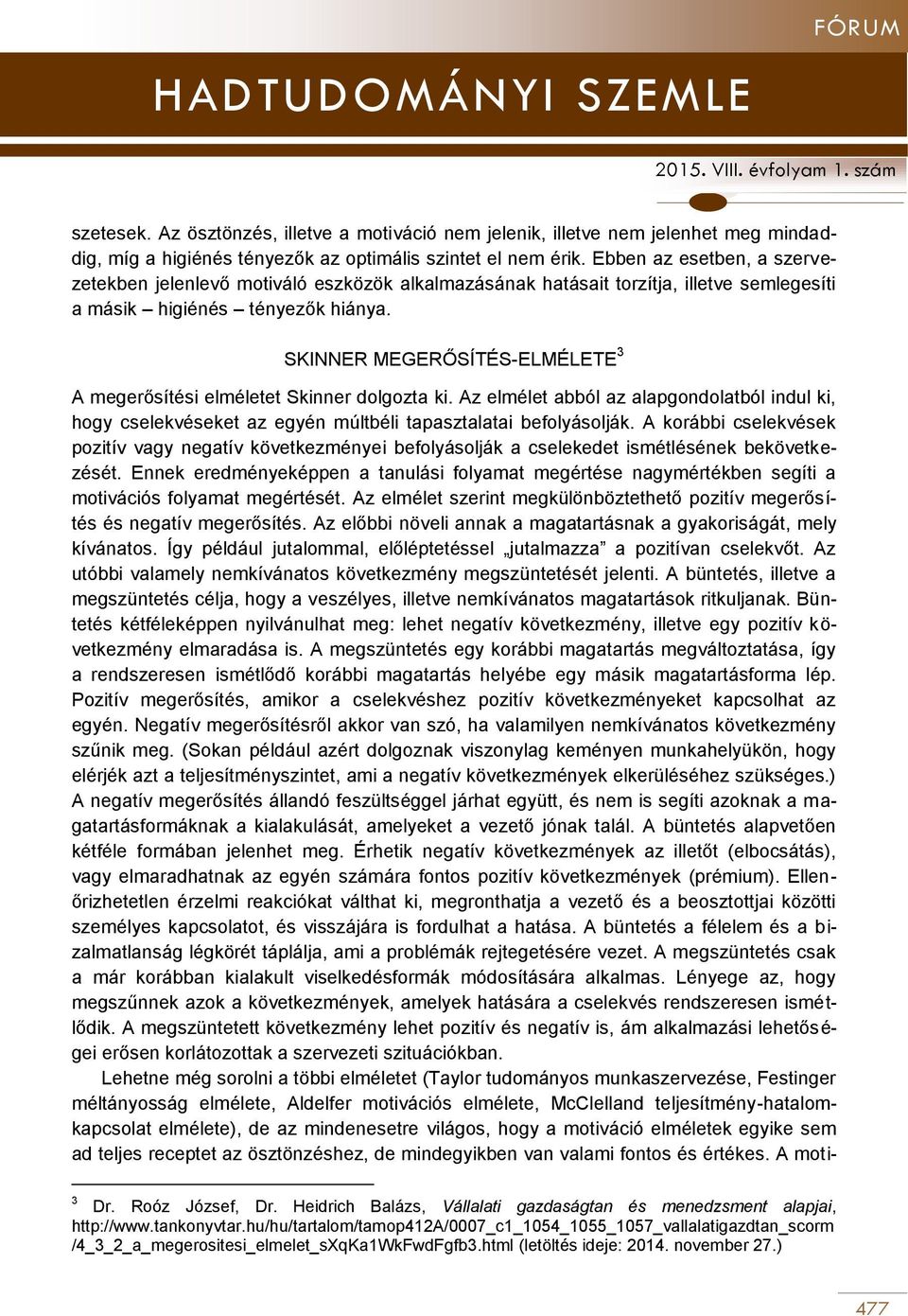 SKINNER MEGERŐSÍTÉS-ELMÉLETE 3 A megerősítési elméletet Skinner dolgozta ki. Az elmélet abból az alapgondolatból indul ki, hogy cselekvéseket az egyén múltbéli tapasztalatai befolyásolják.