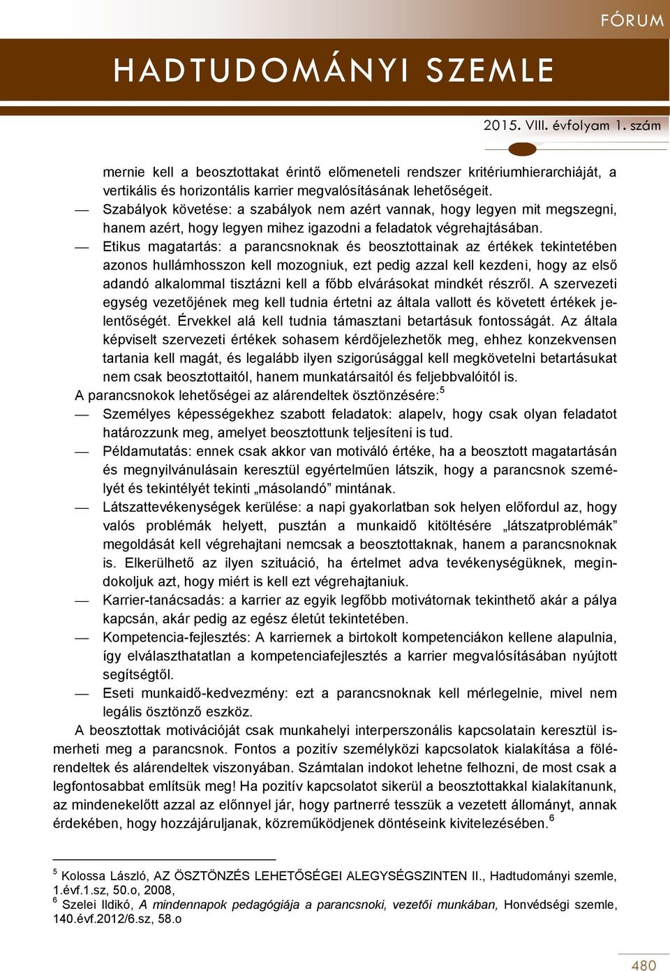 Etikus magatartás: a parancsnoknak és beosztottainak az értékek tekintetében azonos hullámhosszon kell mozogniuk, ezt pedig azzal kell kezdeni, hogy az első adandó alkalommal tisztázni kell a főbb