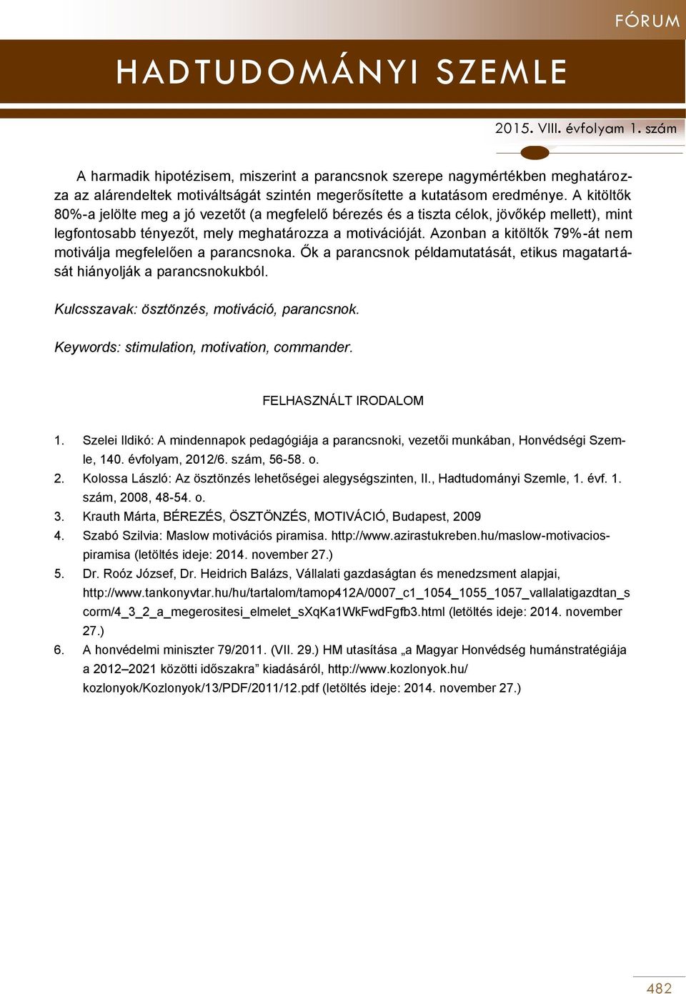 Azonban a kitöltők 79%-át nem motiválja megfelelően a parancsnoka. Ők a parancsnok példamutatását, etikus magatartását hiányolják a parancsnokukból. Kulcsszavak: ösztönzés, motiváció, parancsnok.