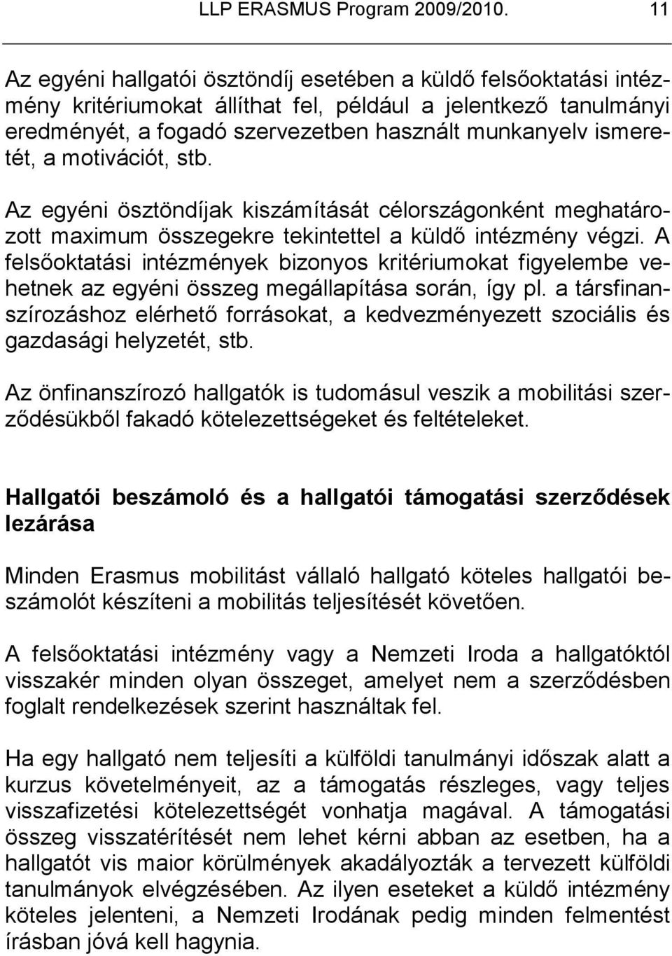 a motivációt, stb. Az egyéni ösztöndíjak kiszámítását célországonként meghatározott maximum összegekre tekintettel a küldı intézmény végzi.