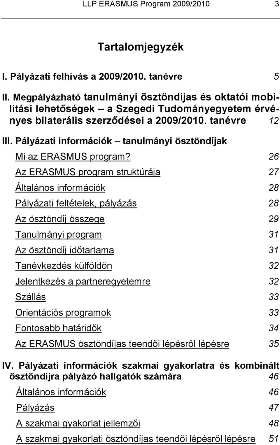 Pályázati információk tanulmányi ösztöndíjak Mi az ERASMUS program?