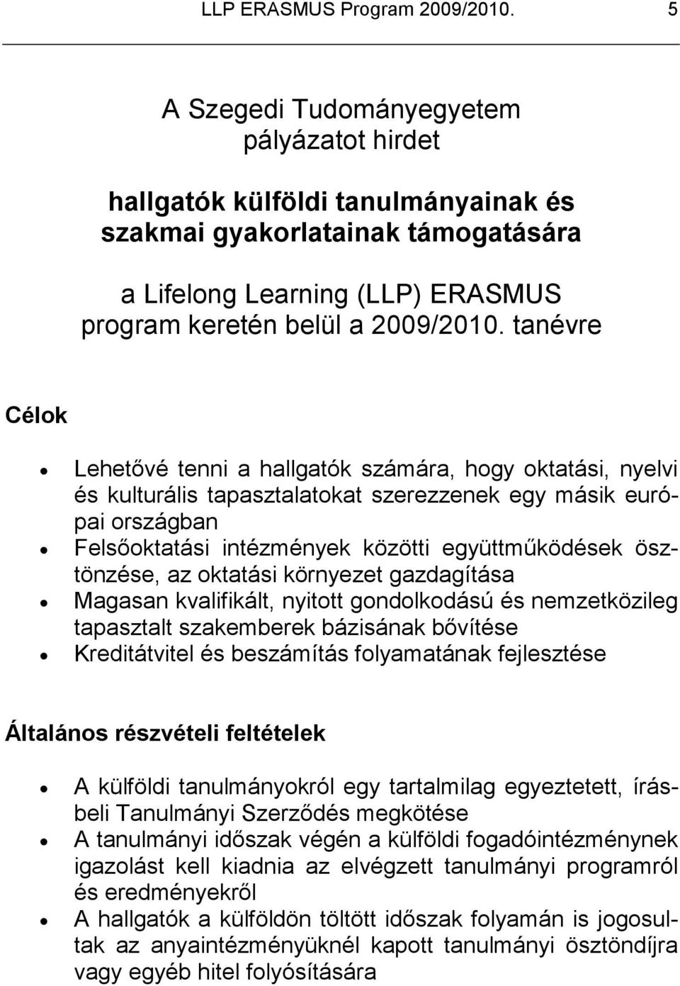 tanévre Célok Lehetıvé tenni a hallgatók számára, hogy oktatási, nyelvi és kulturális tapasztalatokat szerezzenek egy másik európai országban Felsıoktatási intézmények közötti együttmőködések