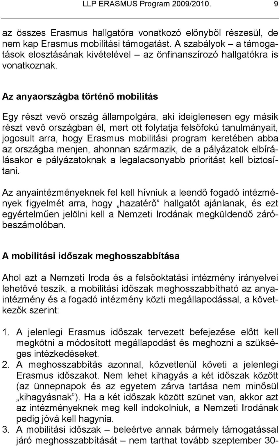 Az anyaországba történı mobilitás Egy részt vevı ország állampolgára, aki ideiglenesen egy másik részt vevı országban él, mert ott folytatja felsıfokú tanulmányait, jogosult arra, hogy Erasmus