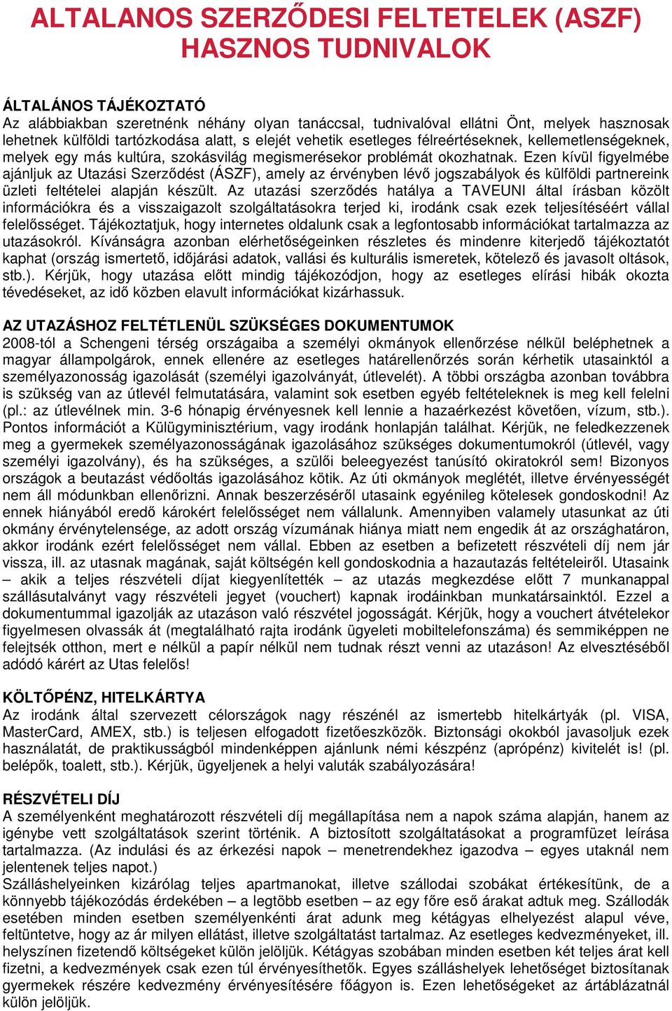 Ezen kívül figyelmébe ajánljuk az Utazási Szerződést (ÁSZF), amely az érvényben lévő jogszabályok és külföldi partnereink üzleti feltételei alapján készült.