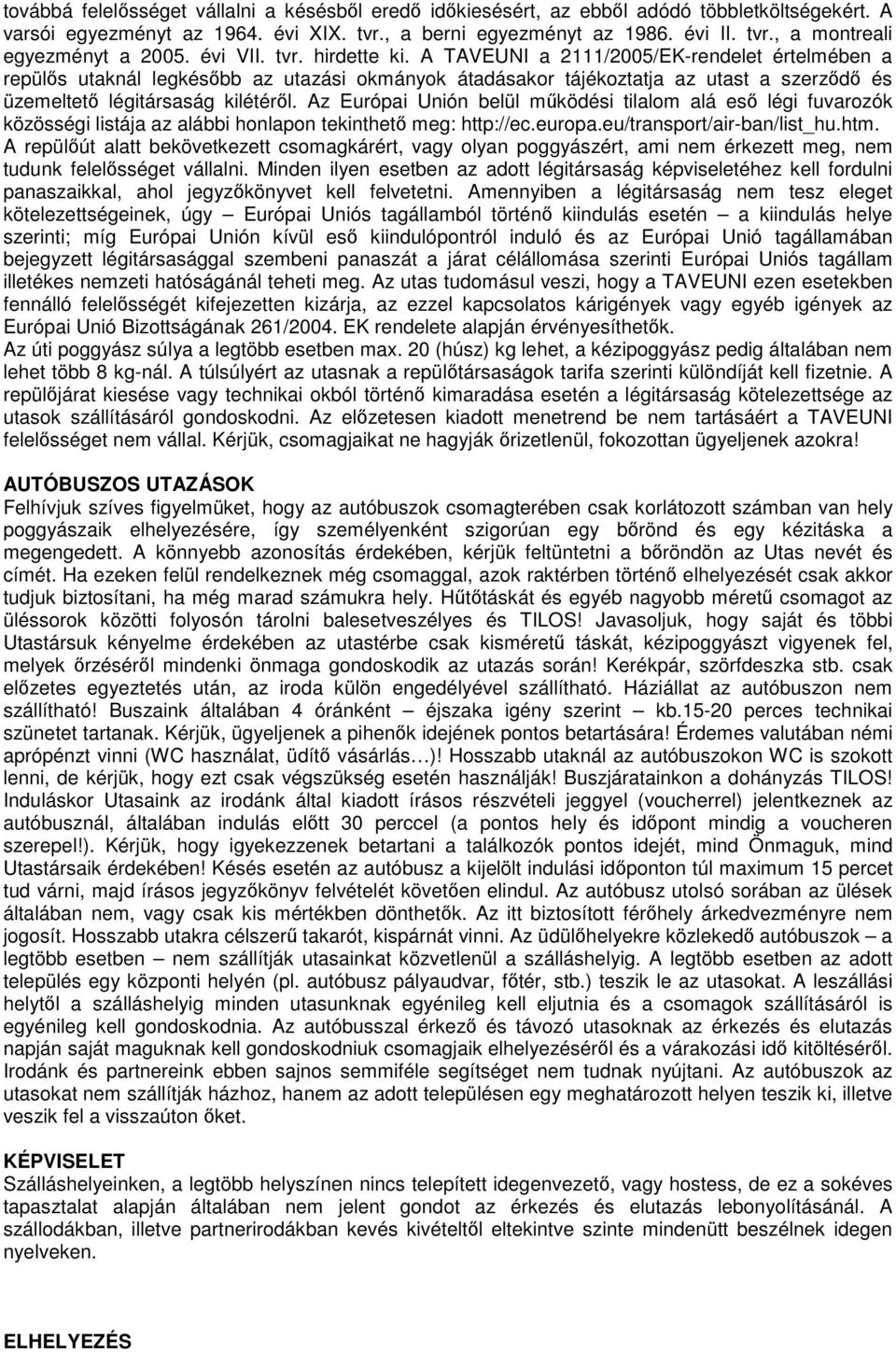 A TAVEUNI a 2111/2005/EK-rendelet értelmében a repülős utaknál legkésőbb az utazási okmányok átadásakor tájékoztatja az utast a szerződő és üzemeltető légitársaság kilétéről.