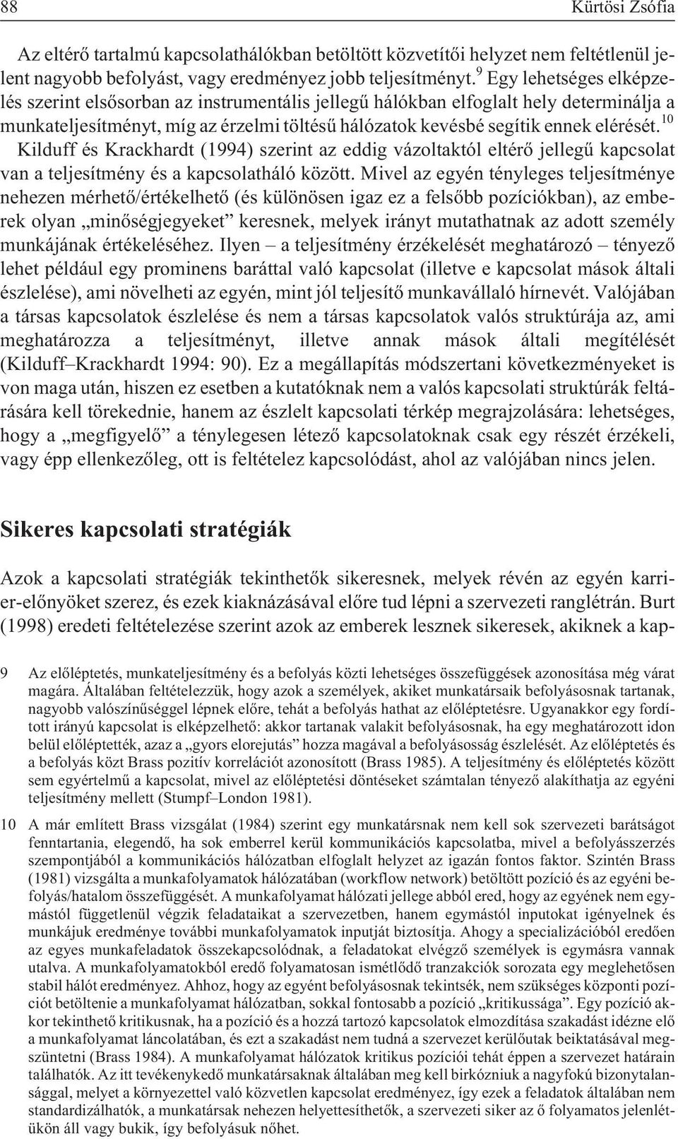 10 Kilduff és Krackhardt (1994) szerint az eddig vázoltaktól eltérõ jellegû kapcsolat van a teljesítmény és a kapcsolatháló között.