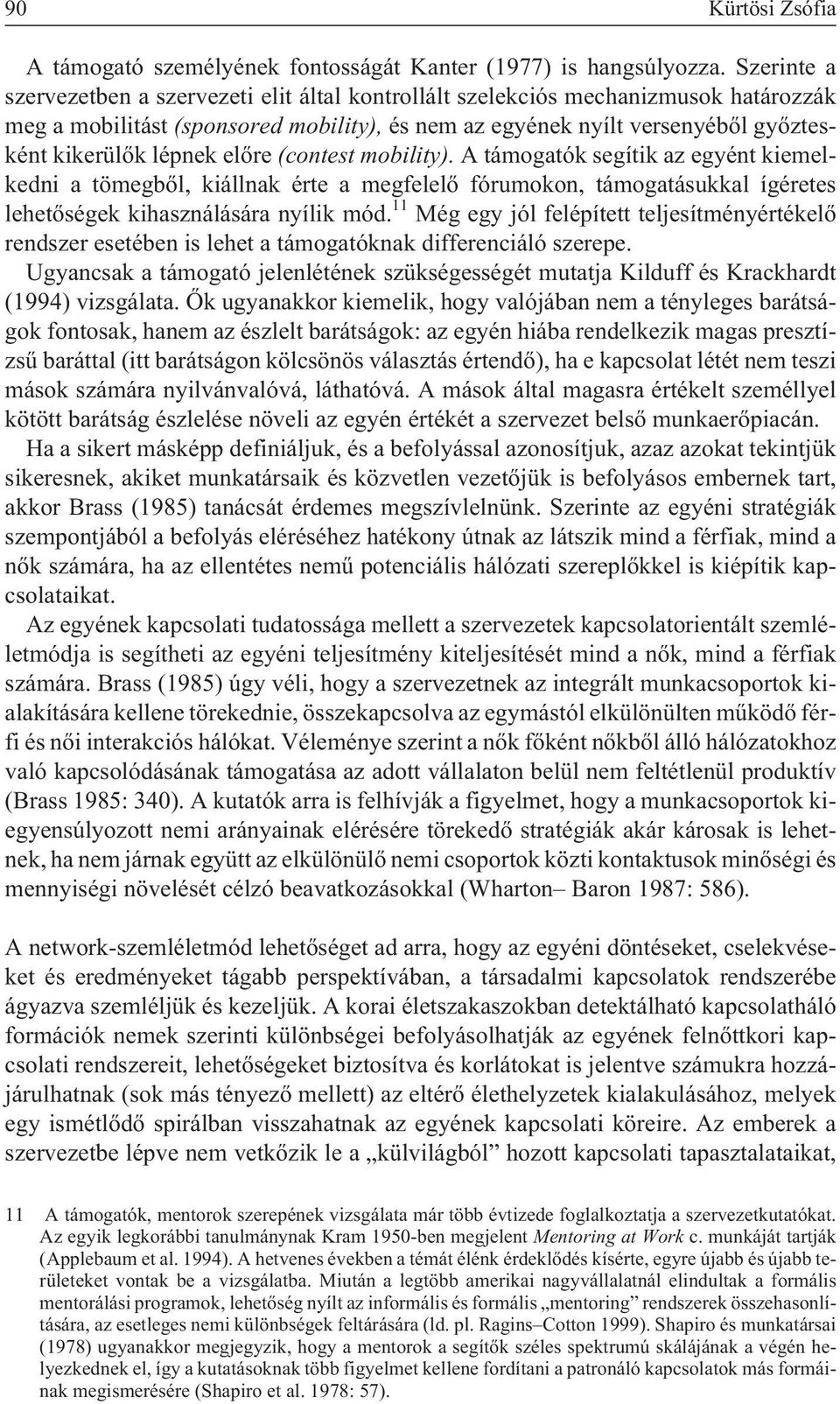 elõre (contest mobility). A támogatók segítik az egyént kiemelkedni a tömegbõl, kiállnak érte a megfelelõ fórumokon, támogatásukkal ígéretes lehetõségek kihasználására nyílik mód.