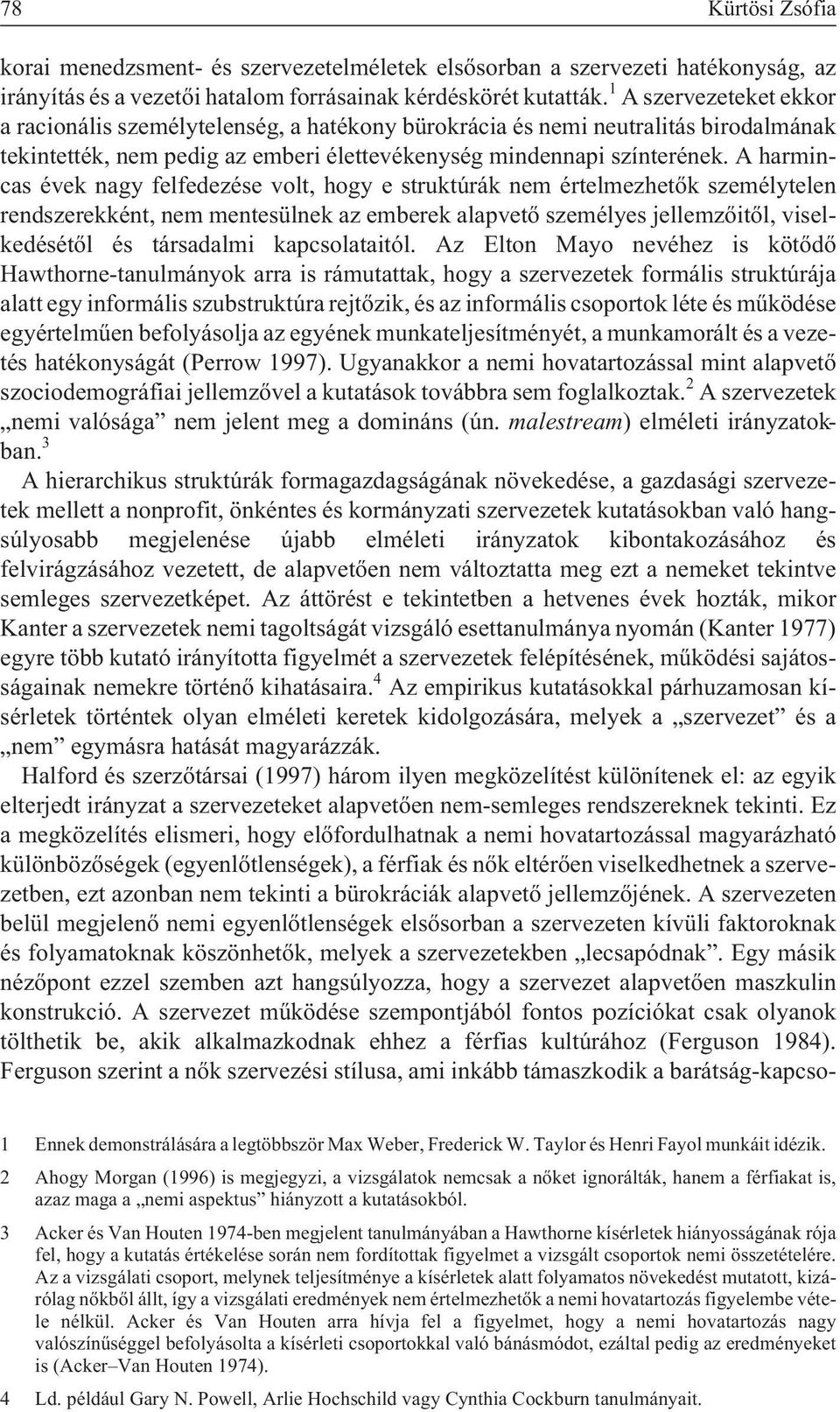 A harmincas évek nagy felfedezése volt, hogy e struktúrák nem értelmezhetõk személytelen rendszerekként, nem mentesülnek az emberek alapvetõ személyes jellemzõitõl, viselkedésétõl és társadalmi