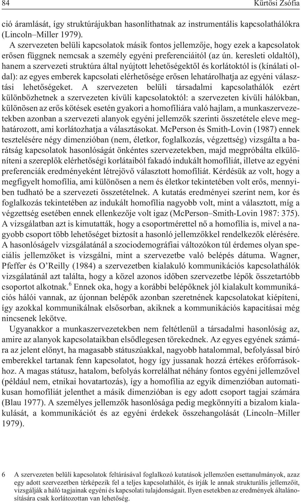 keresleti oldaltól), hanem a szervezeti struktúra által nyújtott lehetõségektõl és korlátoktól is (kínálati oldal): az egyes emberek kapcsolati elérhetõsége erõsen lehatárolhatja az egyéni választási