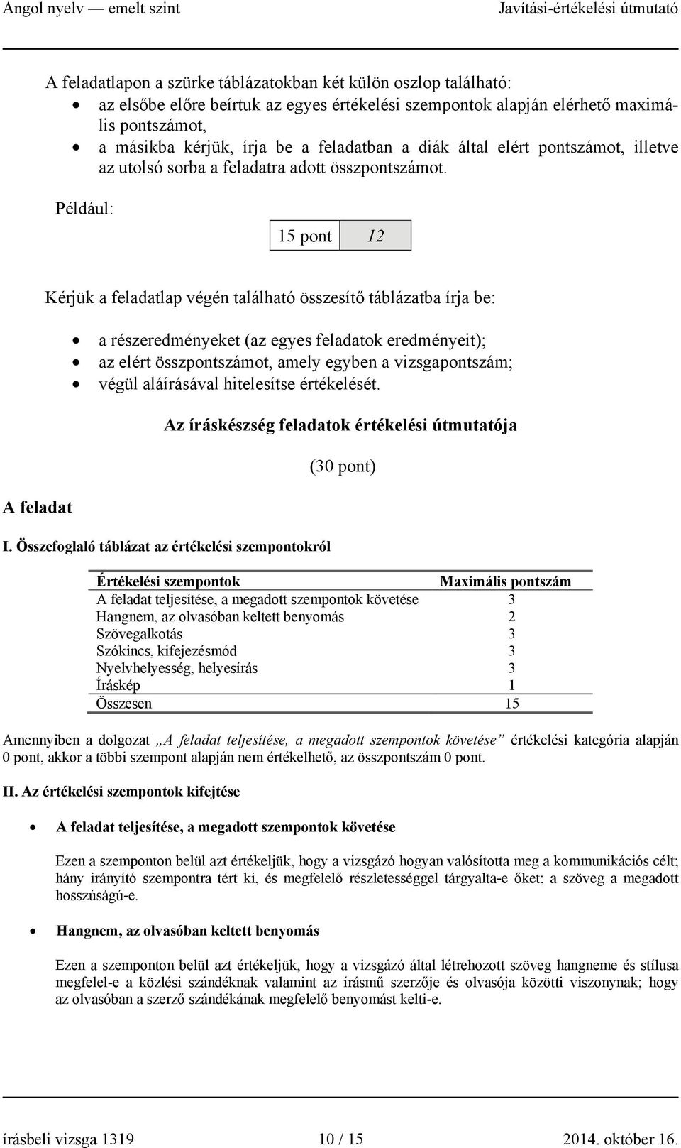 Például: 15 pont 12 A feladat Kérjük a feladatlap végén található összesítő táblázatba írja be: a részeredményeket (az egyes feladatok eredményeit); az elért összpontszámot, amely egyben a