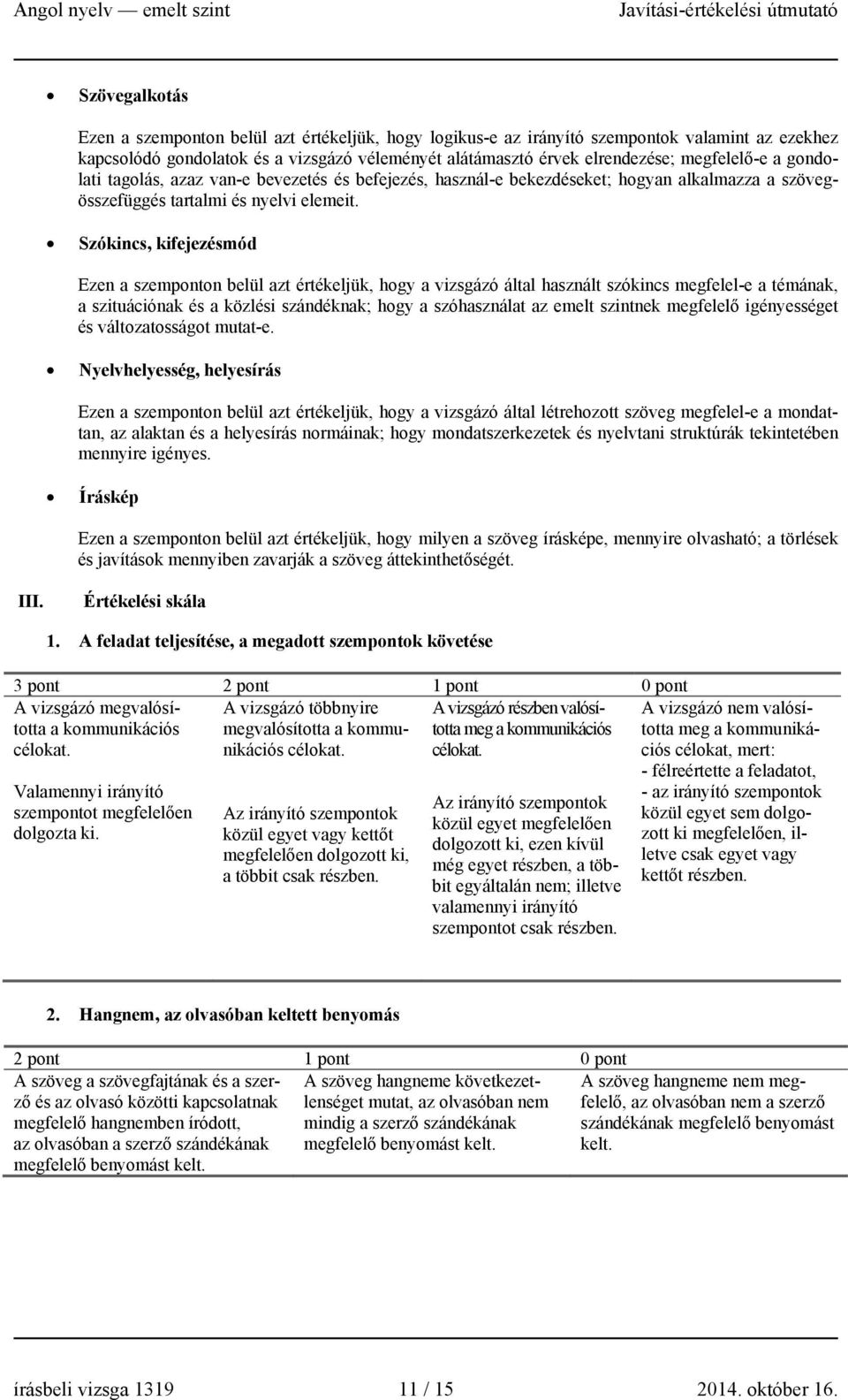 Szókincs, kifejezésmód Ezen a szemponton belül azt értékeljük, hogy a vizsgázó által használt szókincs megfelel-e a témának, a szituációnak és a közlési szándéknak; hogy a szóhasználat az emelt