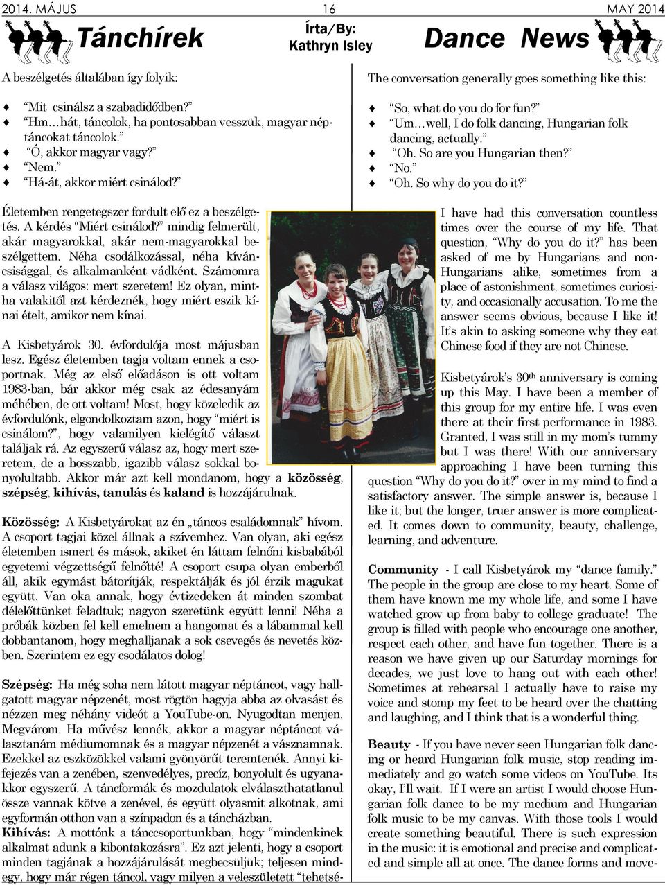 Um well, I do folk dancing, Hungarian folk dancing, actually. Oh. So are you Hungarian then? No. Oh. So why do you do it? Életemben rengetegszer fordult elő ez a beszélgetés. A kérdés Miért csinálod?