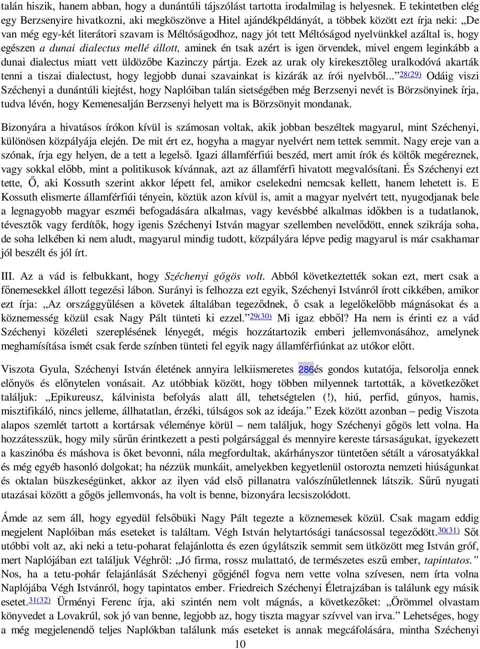 nyelvünkkel azáltal is, hogy egészen a dunai dialectus mellé állott, aminek én tsak azért is igen örvendek, mivel engem leginkább a dunai dialectus miatt vett üldözıbe Kazinczy pártja.