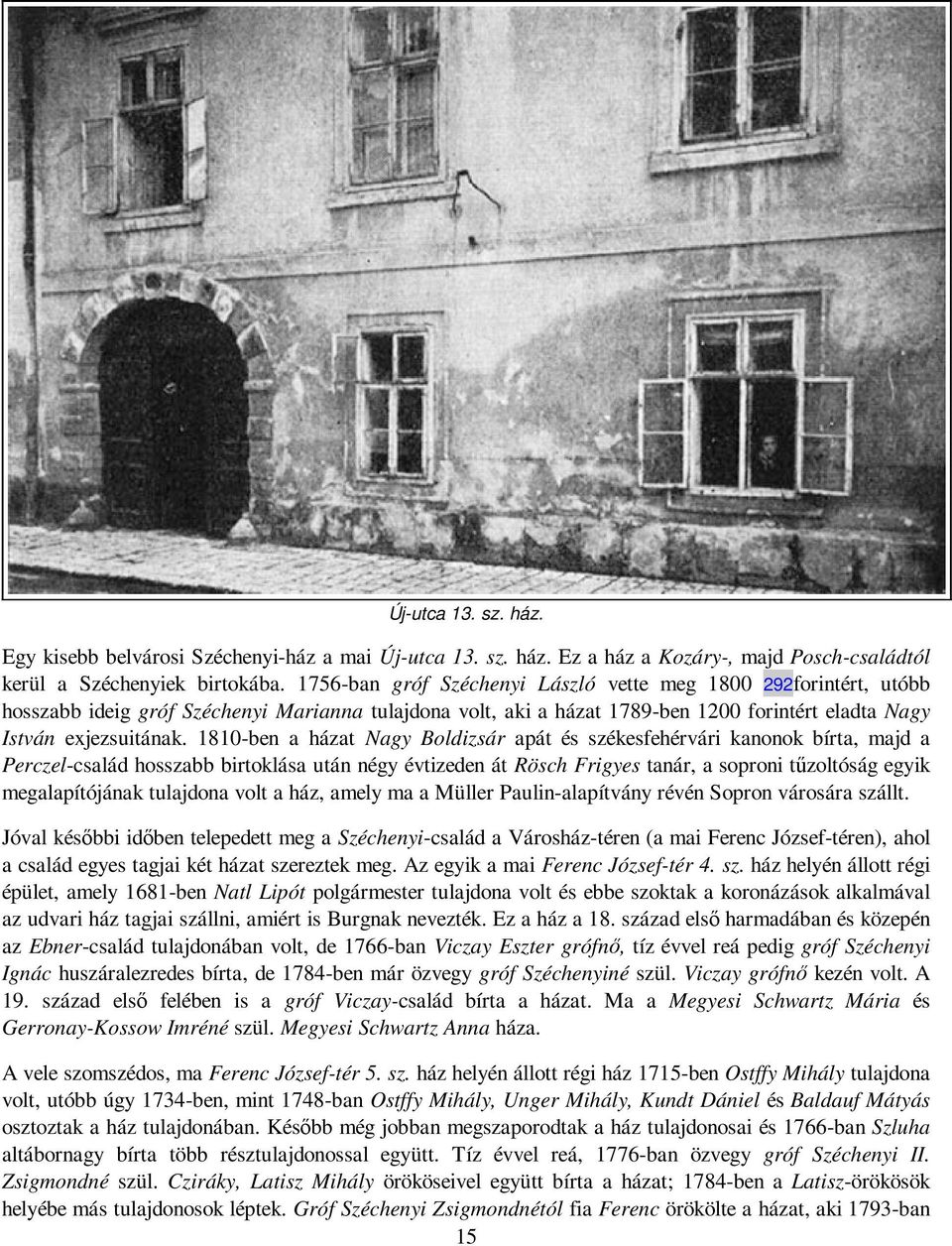 1810-ben a házat Nagy Boldizsár apát és székesfehérvári kanonok bírta, majd a Perczel-család hosszabb birtoklása után négy évtizeden át Rösch Frigyes tanár, a soproni tőzoltóság egyik megalapítójának