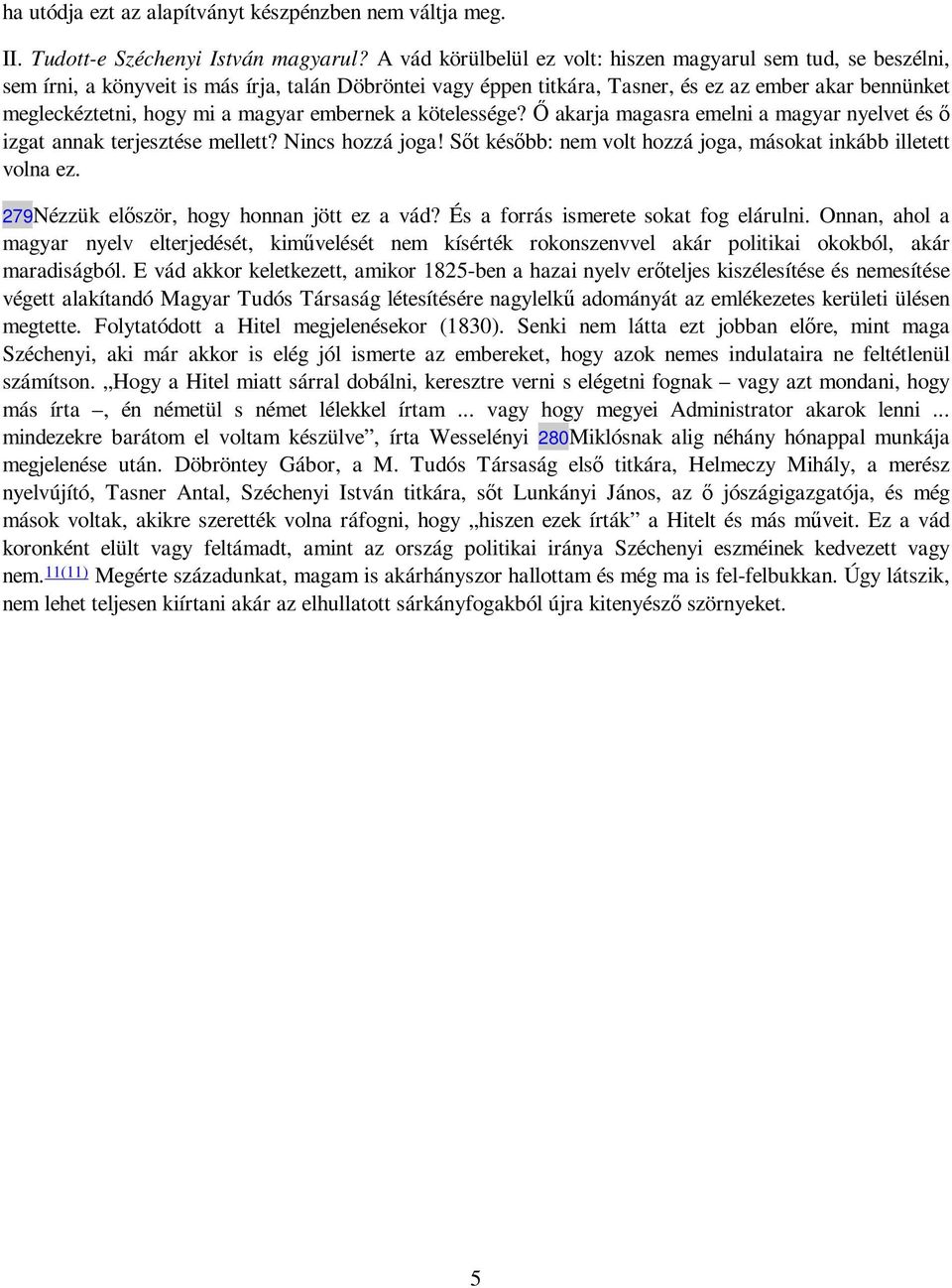 magyar embernek a kötelessége? İ akarja magasra emelni a magyar nyelvet és ı izgat annak terjesztése mellett? Nincs hozzá joga! Sıt késıbb: nem volt hozzá joga, másokat inkább illetett volna ez.