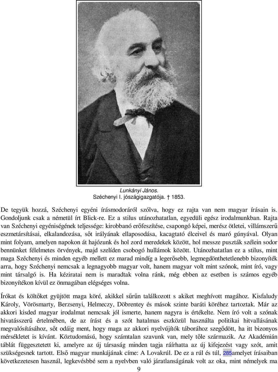 Rajta van Széchenyi egyéniségének teljessége: kirobbanó erıfeszítése, csapongó képei, merész ötletei, villámszerő eszmetársításai, elkalandozása, sıt irályának ellaposodása, kacagtató élceivel és