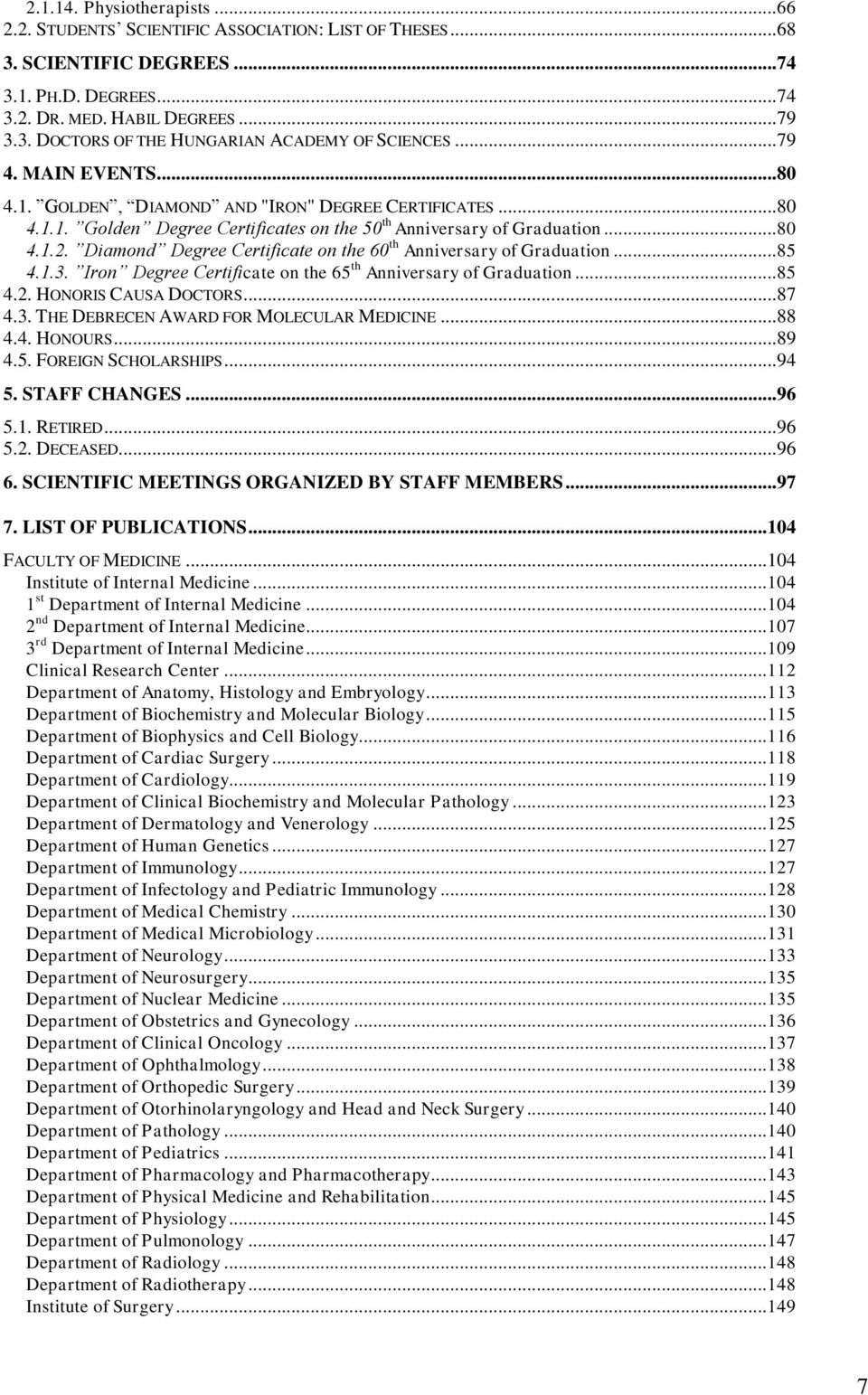 Diamond Degree Certificate on the 60 th Anniversary of Graduation... 85 4.1.3. Iron Degree Certificate on the 65 th Anniversary of Graduation... 85 4.2. HONORIS CAUSA DOCTORS... 87 4.3. THE DEBRECEN AWARD FOR MOLECULAR MEDICINE.