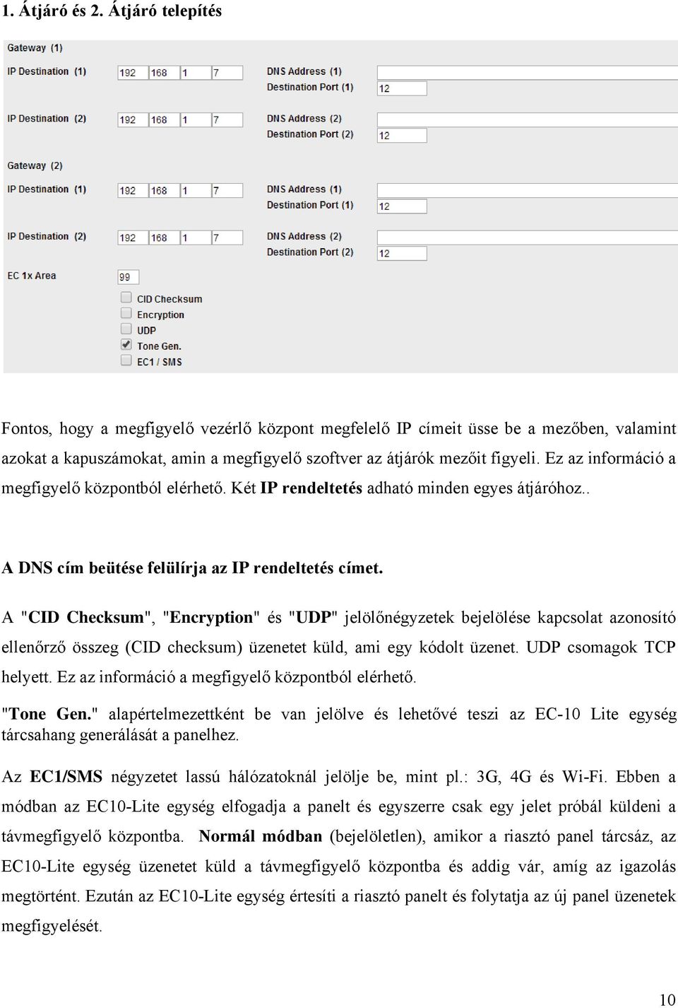 A "CID Checksum", "Encryption" és "UDP" jelölőnégyzetek bejelölése kapcsolat azonosító ellenőrző összeg (CID checksum) üzenetet küld, ami egy kódolt üzenet. UDP csomagok TCP helyett.