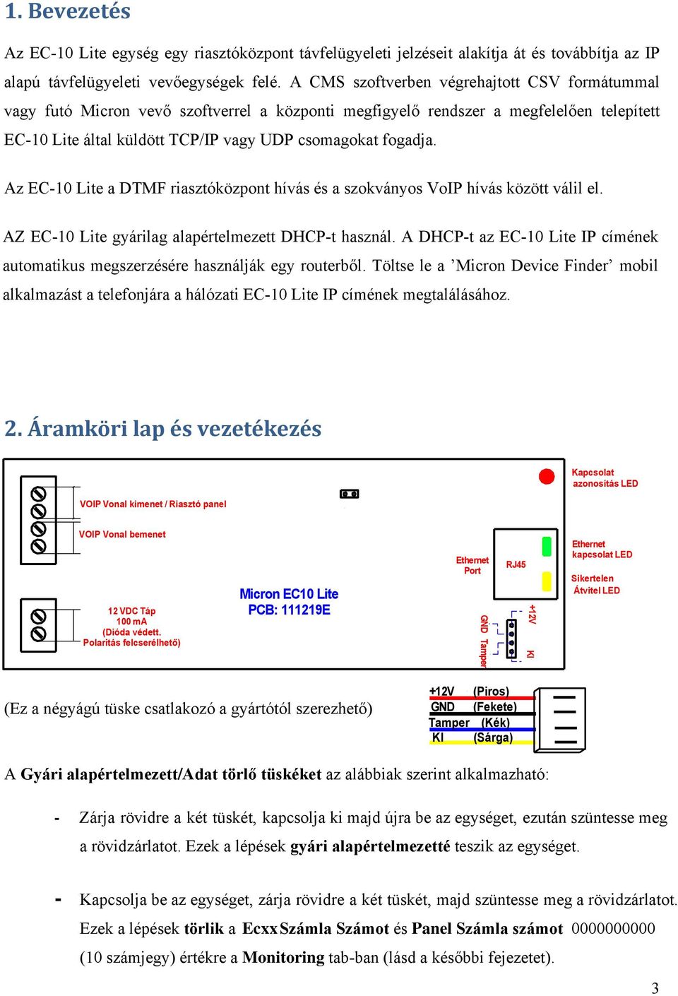 Az EC-10 Lite a DTMF riasztóközpont hívás és a szokványos VoIP hívás között válil el. AZ EC-10 Lite gyárilag alapértelmezett DHCP-t használ.