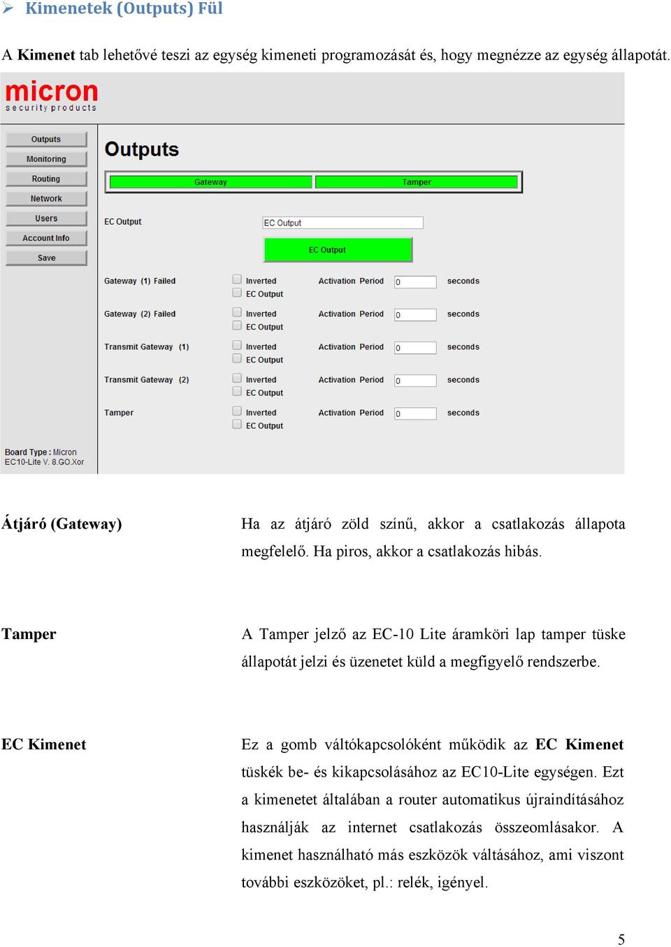 Tamper A Tamper jelző az EC-10 Lite áramköri lap tamper tüske állapotát jelzi és üzenetet küld a megfigyelő rendszerbe.